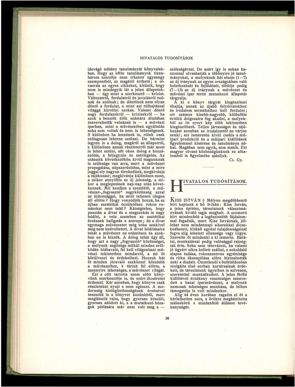 szerkesztő krizist. Változatról, fordulatról és javulásról tudnak és szólnak; de döntőnek nem olyan döntő a fordulat, a mint azt túlhajtással világgá kürtölni szokás.