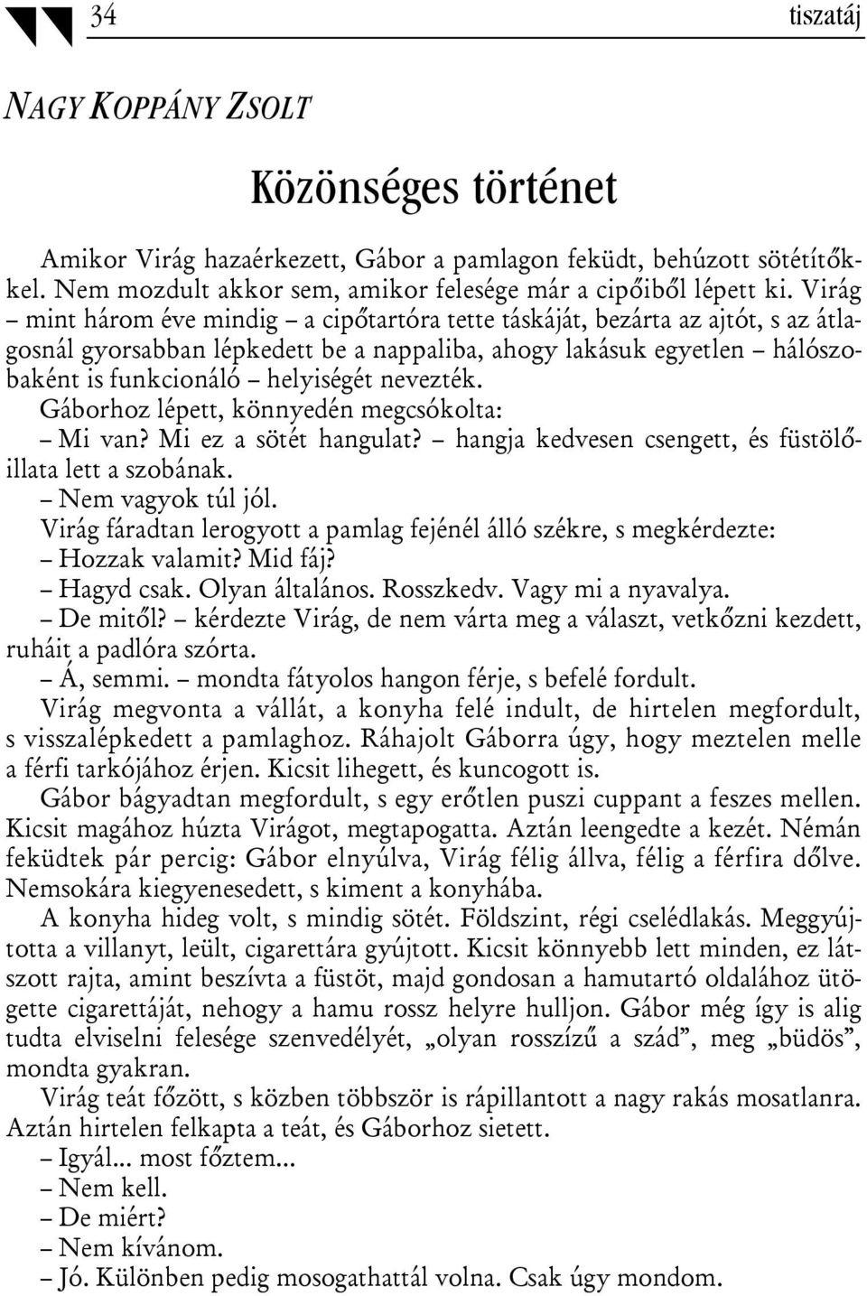 nevezték. Gáborhoz lépett, könnyedén megcsókolta: Mi van? Mi ez a sötét hangulat? hangja kedvesen csengett, és füstölőillata lett a szobának. Nem vagyok túl jól.