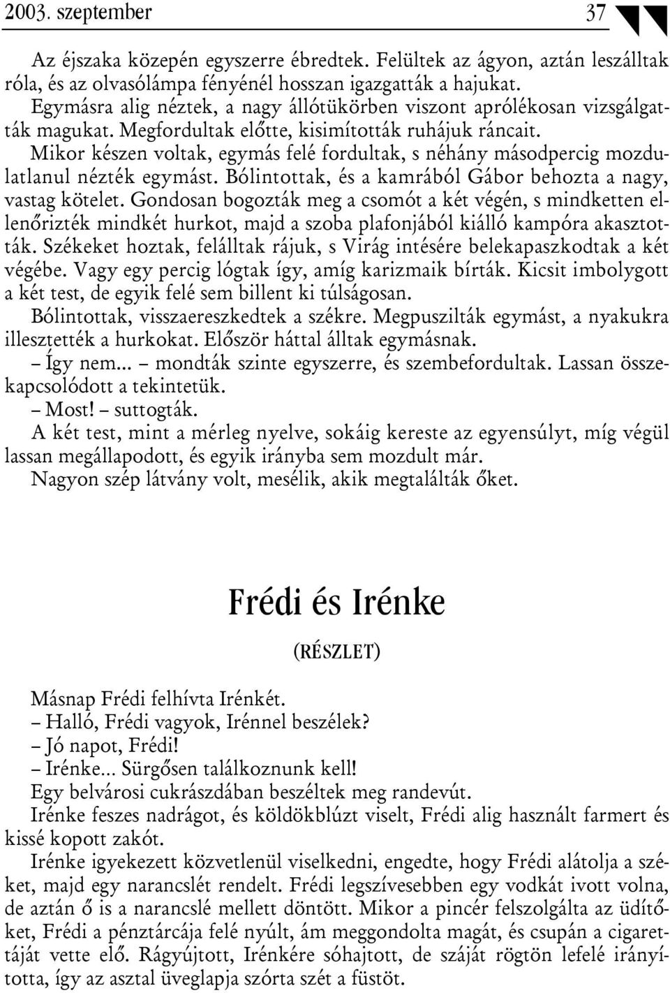 Mikor készen voltak, egymás felé fordultak, s néhány másodpercig mozdulatlanul nézték egymást. Bólintottak, és a kamrából Gábor behozta a nagy, vastag kötelet.