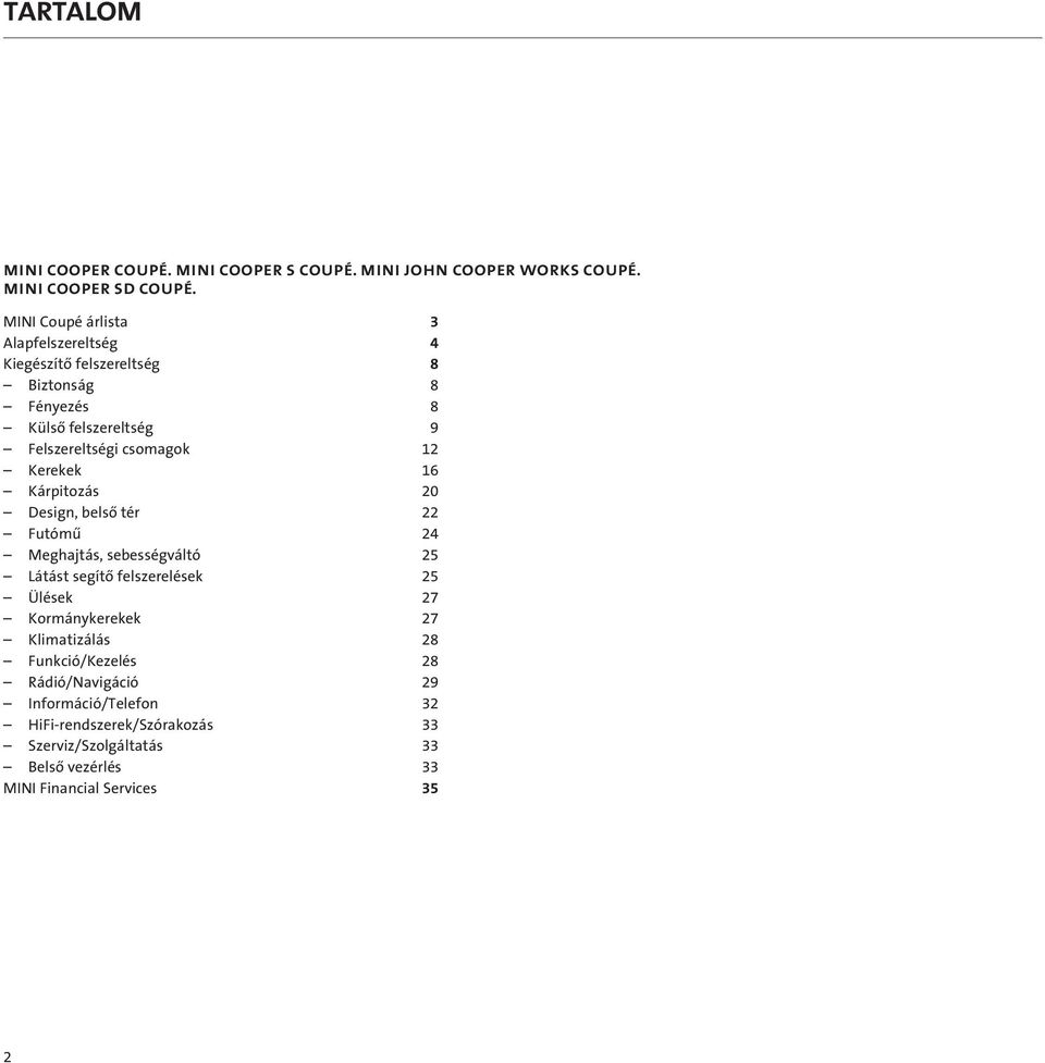 csmagk 12 Kerekek 16 Kárpitzás 20 Design, belsô tér 22 Futómû 24 Meghajtás, sebességváltó 25 Látást segítô felszerelések 25 Ülések