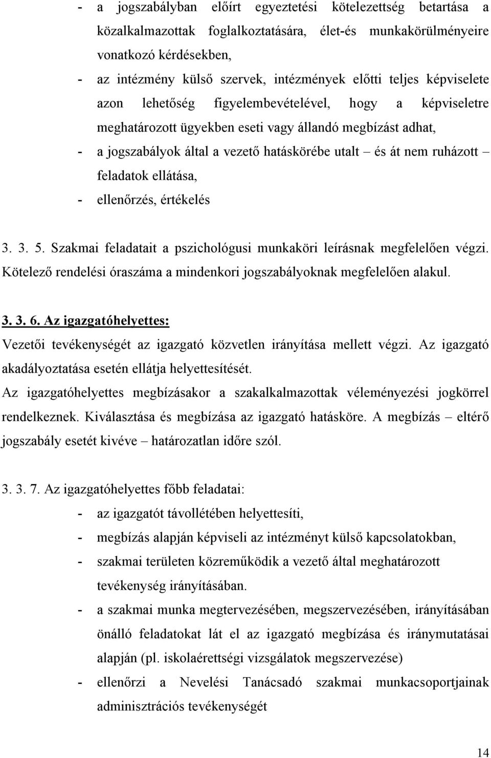 feladatok ellátása, - ellenőrzés, értékelés 3. 3. 5. Szakmai feladatait a pszichológusi munkaköri leírásnak megfelelően végzi.