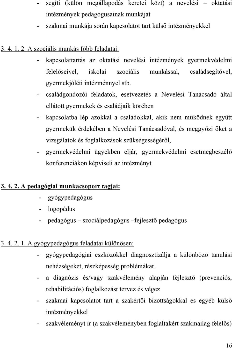 - családgondozói feladatok, esetvezetés a Nevelési Tanácsadó által ellátott gyermekek és családjaik körében - kapcsolatba lép azokkal a családokkal, akik nem működnek együtt gyermekük érdekében a