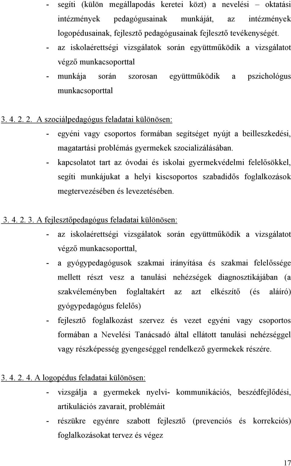 2. szociálpedagógus feladatai különösen: - egyéni vagy csoportos formában segítséget nyújt a beilleszkedési, magatartási problémás gyermekek szocializálásában.