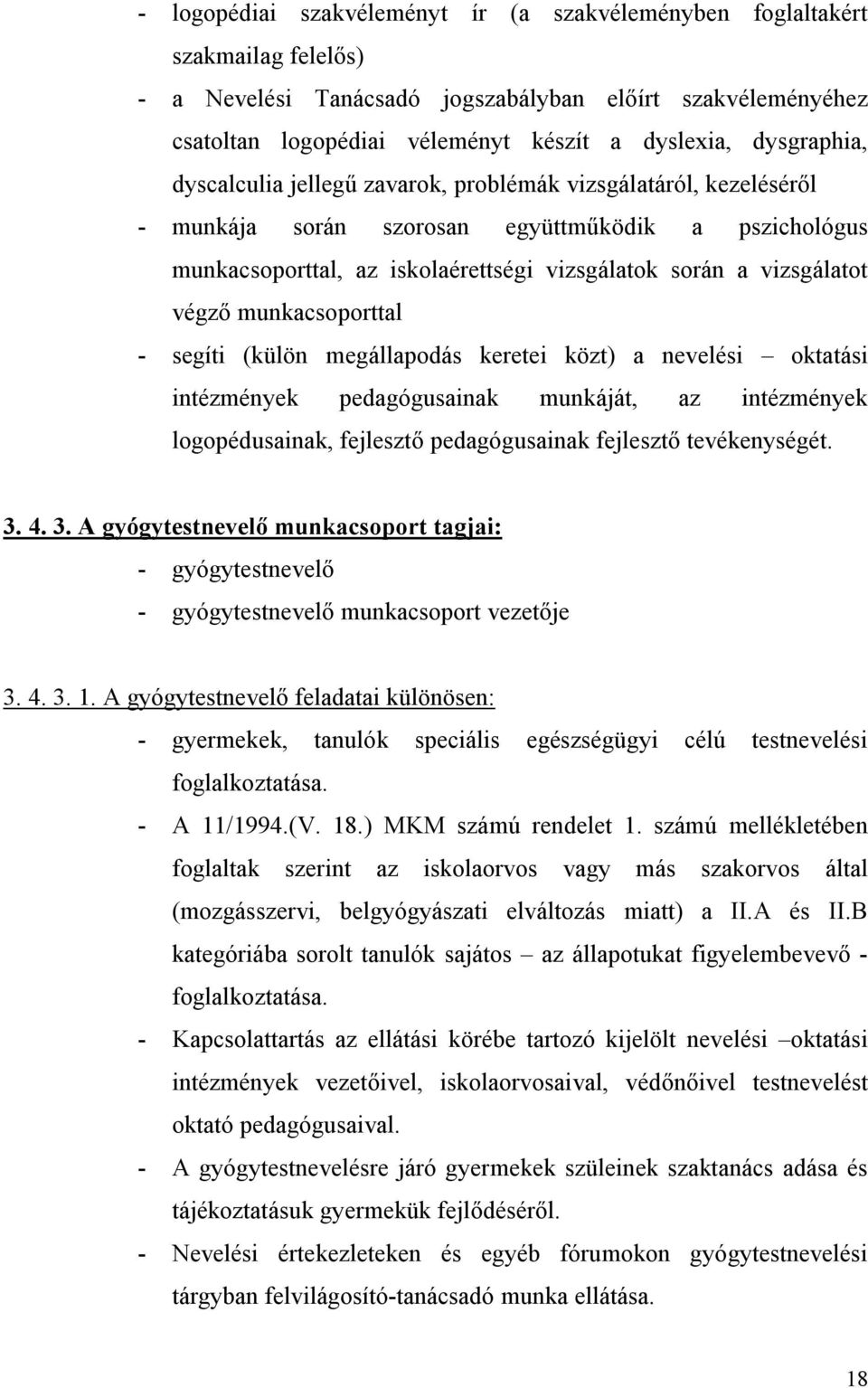 végző munkacsoporttal - segíti (külön megállapodás keretei közt) a nevelési oktatási intézmények pedagógusainak munkáját, az intézmények logopédusainak, fejlesztő pedagógusainak fejlesztő