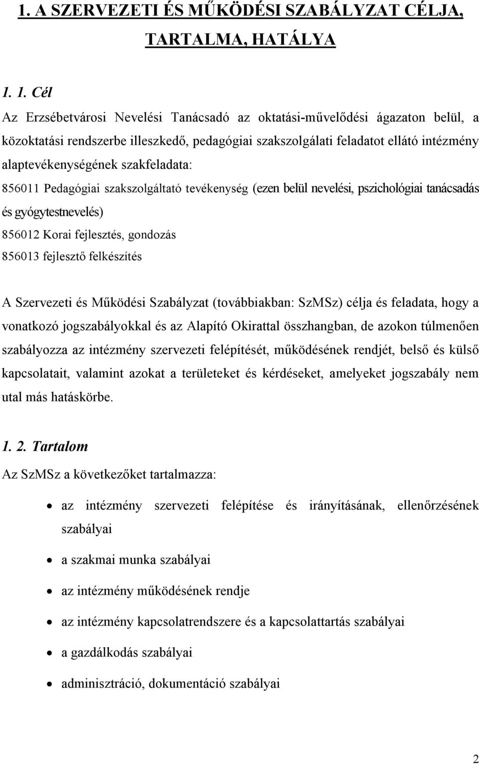 szakfeladata: 856011 Pedagógiai szakszolgáltató tevékenység (ezen belül nevelési, pszichológiai tanácsadás és gyógytestnevelés) 856012 Korai fejlesztés, gondozás 856013 fejlesztő felkészítés