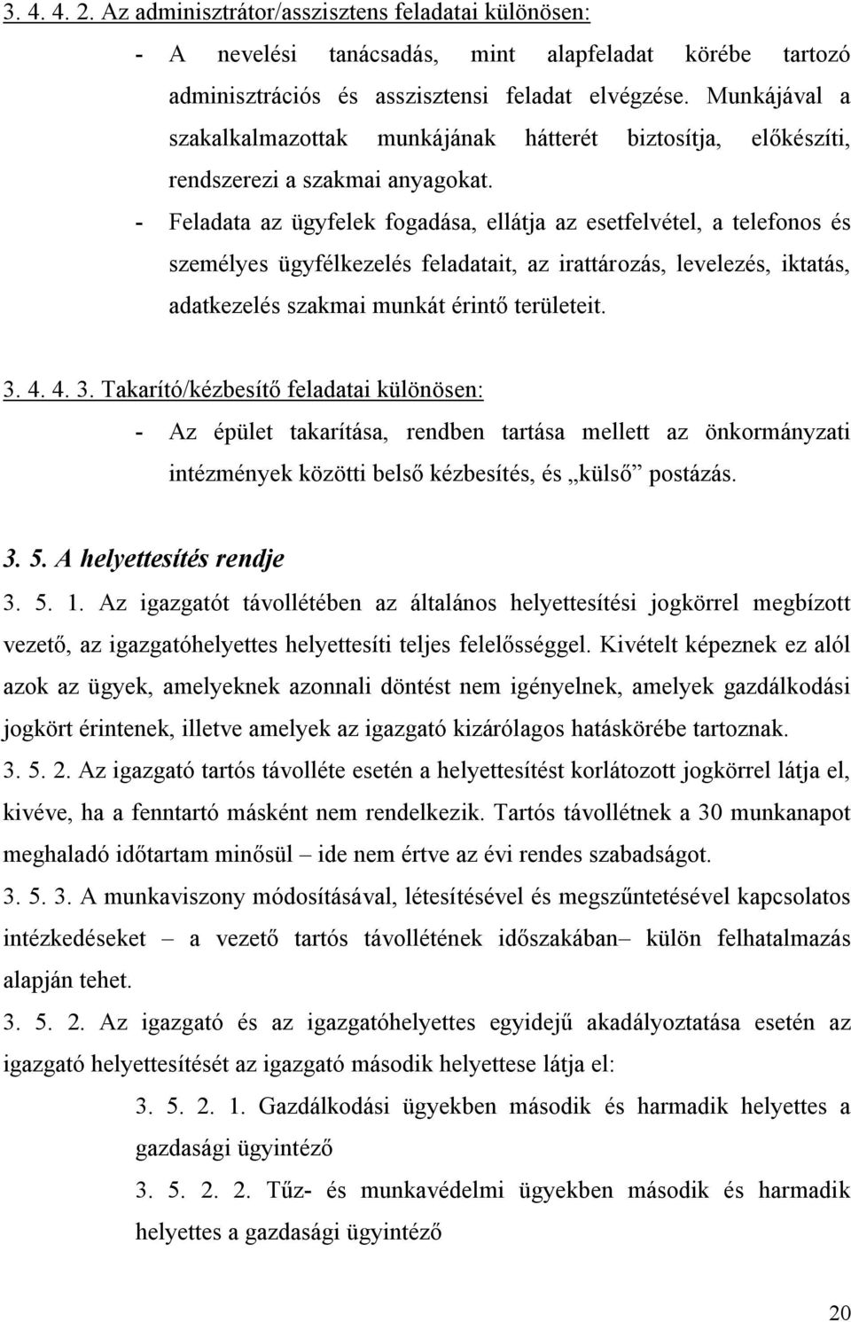 - Feladata az ügyfelek fogadása, ellátja az esetfelvétel, a telefonos és személyes ügyfélkezelés feladatait, az irattározás, levelezés, iktatás, adatkezelés szakmai munkát érintő területeit. 3.