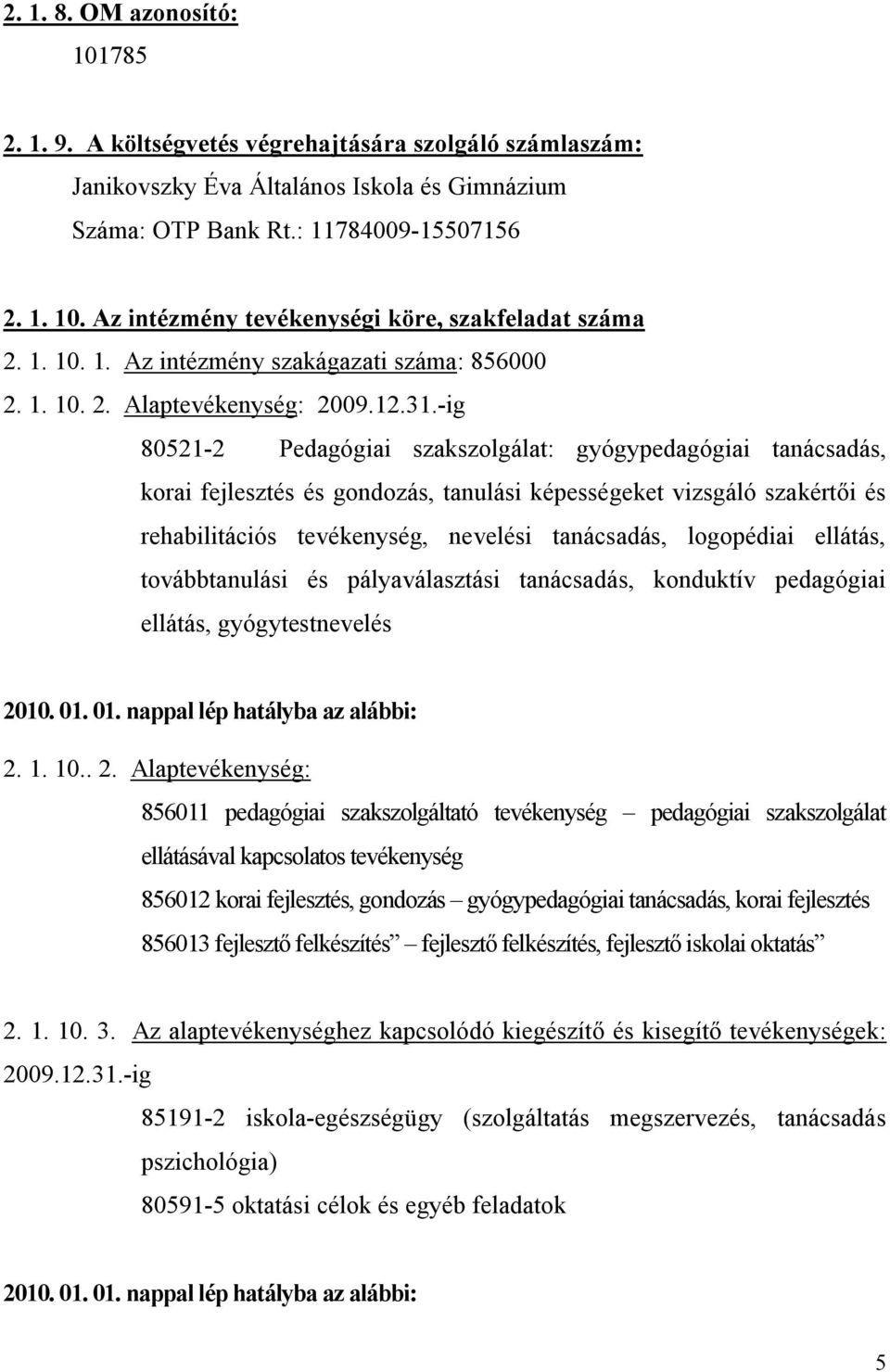 -ig 80521-2 Pedagógiai szakszolgálat: gyógypedagógiai tanácsadás, korai fejlesztés és gondozás, tanulási képességeket vizsgáló szakértői és rehabilitációs tevékenység, nevelési tanácsadás, logopédiai