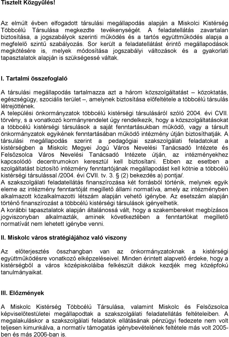 Sor került a feladatellátást érintő megállapodások megkötésére is, melyek módosítása jogszabályi változások és a gyakorlati tapasztalatok alapján is szükségessé váltak. I.