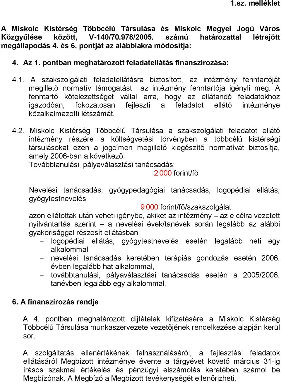 A fenntartó kötelezettséget vállal arra, hogy az ellátandó feladatokhoz igazodóan, fokozatosan fejleszti a feladatot ellátó intézménye közalkalmazotti létszámát. 4.2.
