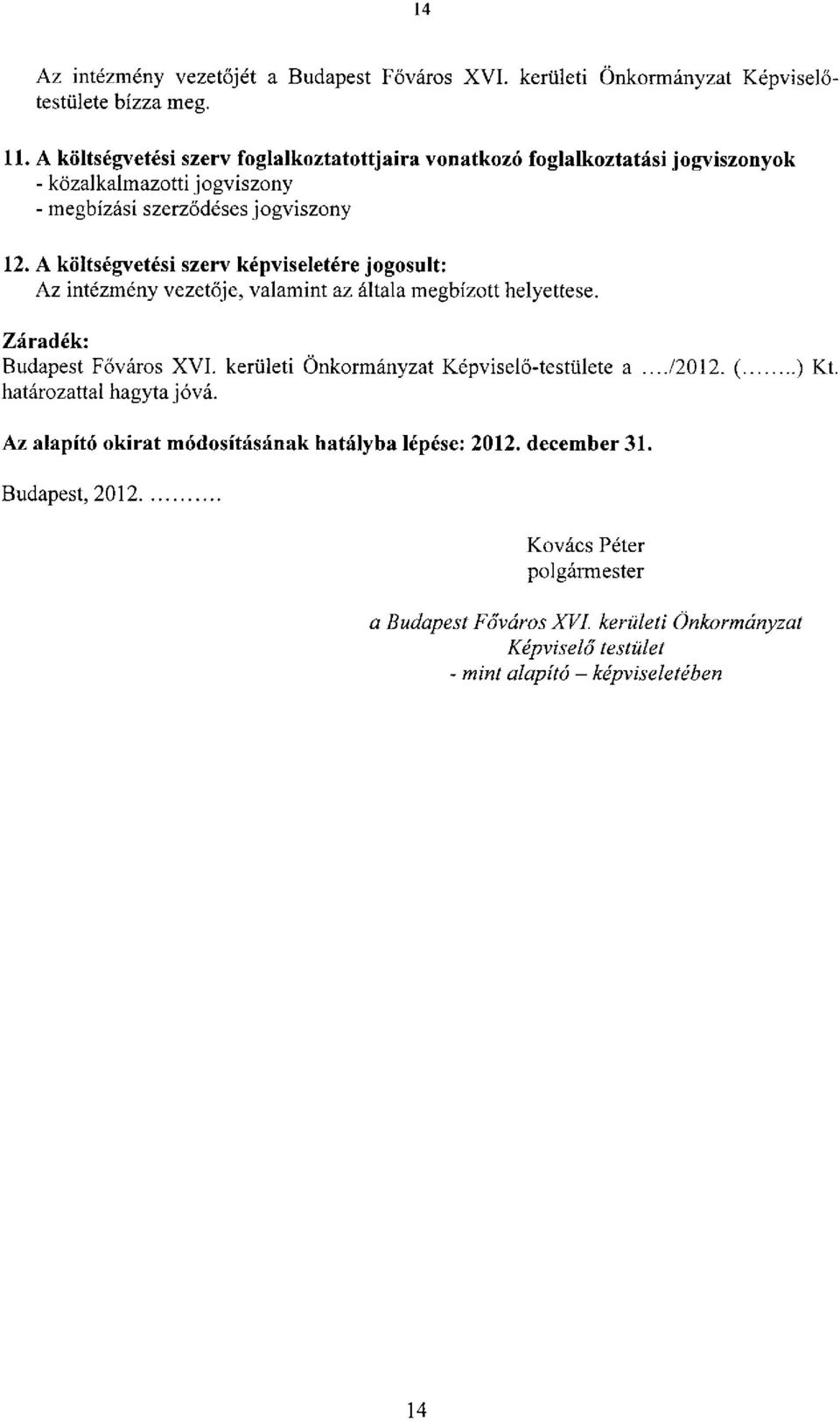 A költségvetési szerv képviseletére jogosult: Az intézmény vezetője, valamint az általa megbízott helyettese. Záradék: Budapest Főváros XVI.