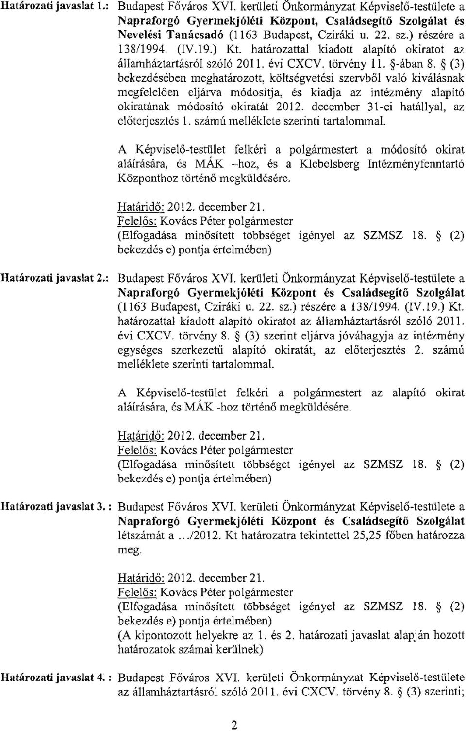 (3) bekezdésében meghatározott, költségvetési szervből való kiválásnak megfelelően eljárva módosítja, és kiadja az intézmény alapító okiratának módosító okiratát 2012.