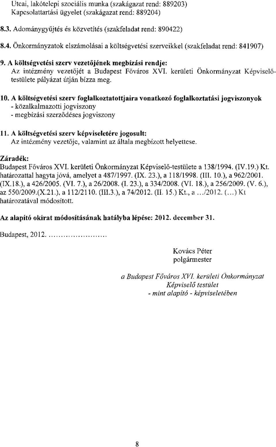 A költségvetési szerv foglalkoztatottjaira vonatkozó foglalkoztatási jogviszonyok - közalkalmazotti jogviszony - megbízási szerződéses jogviszony 11.