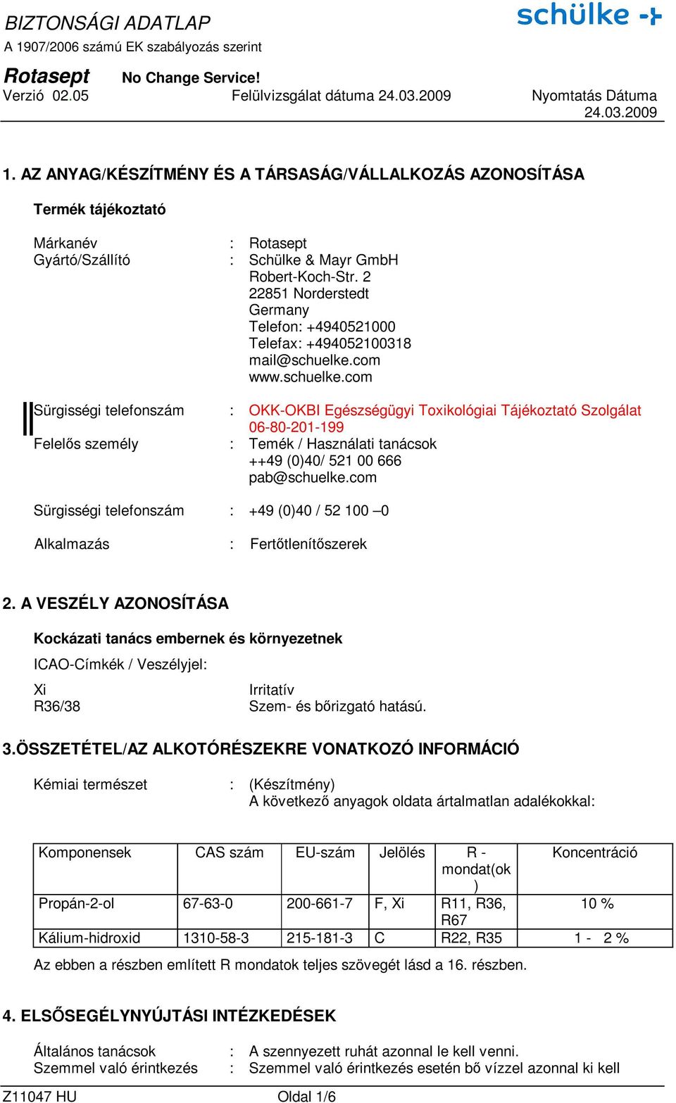 com www.schuelke.com Sürgisségi telefonszám : OKK-OKBI Egészségügyi Toxikológiai Tájékoztató Szolgálat 06-80-201-199 Felelıs személy : Temék / Használati tanácsok ++49 (0)40/ 521 00 666 pab@schuelke.