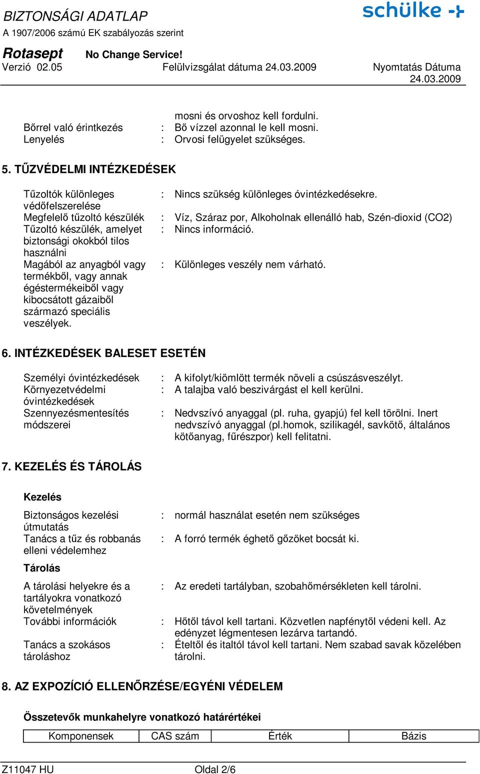 védıfelszerelése Megfelelı tőzoltó készülék : Víz, Száraz por, Alkoholnak ellenálló hab, Szén-dioxid (CO2) Tőzoltó készülék, amelyet : Nincs információ.