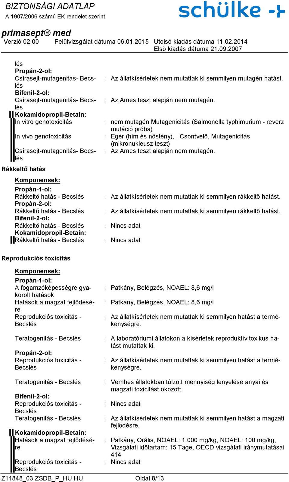 : nem mutagén Mutagenicitás (Salmonella typhimurium - reverz mutáció próba) : Egér (hím és nőstény),, Csontvelő, Mutagenicitás (mikronukleusz teszt) : Az Ames teszt alapján nem mutagén.