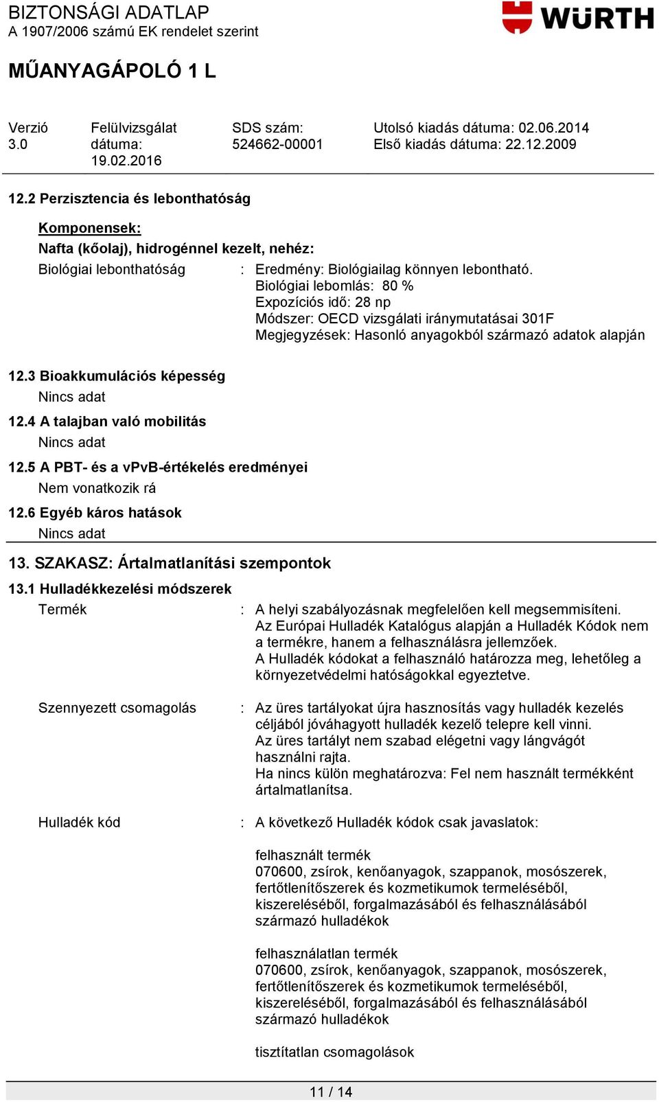 SZAKASZ: Ártalmatlanítási szempontok 13.1 Hulladékkezelési módszerek Termék Szennyezett csomagolás Hulladék kód : A helyi szabályozásnak megfelelően kell megsemmisíteni.