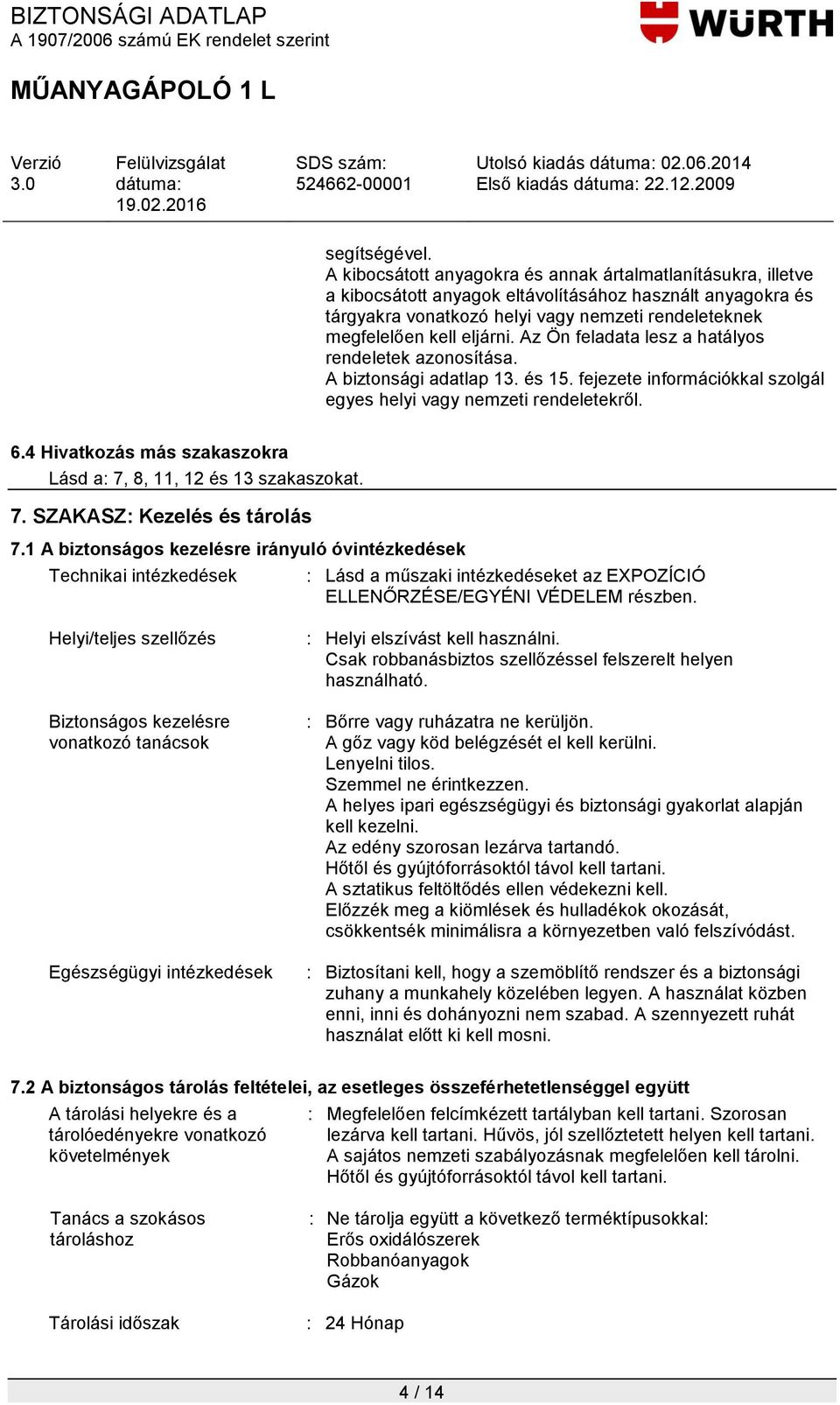 Az Ön feladata lesz a hatályos rendeletek azonosítása. A biztonsági adatlap 13. és 15. fejezete információkkal szolgál egyes helyi vagy nemzeti rendeletekről. 6.