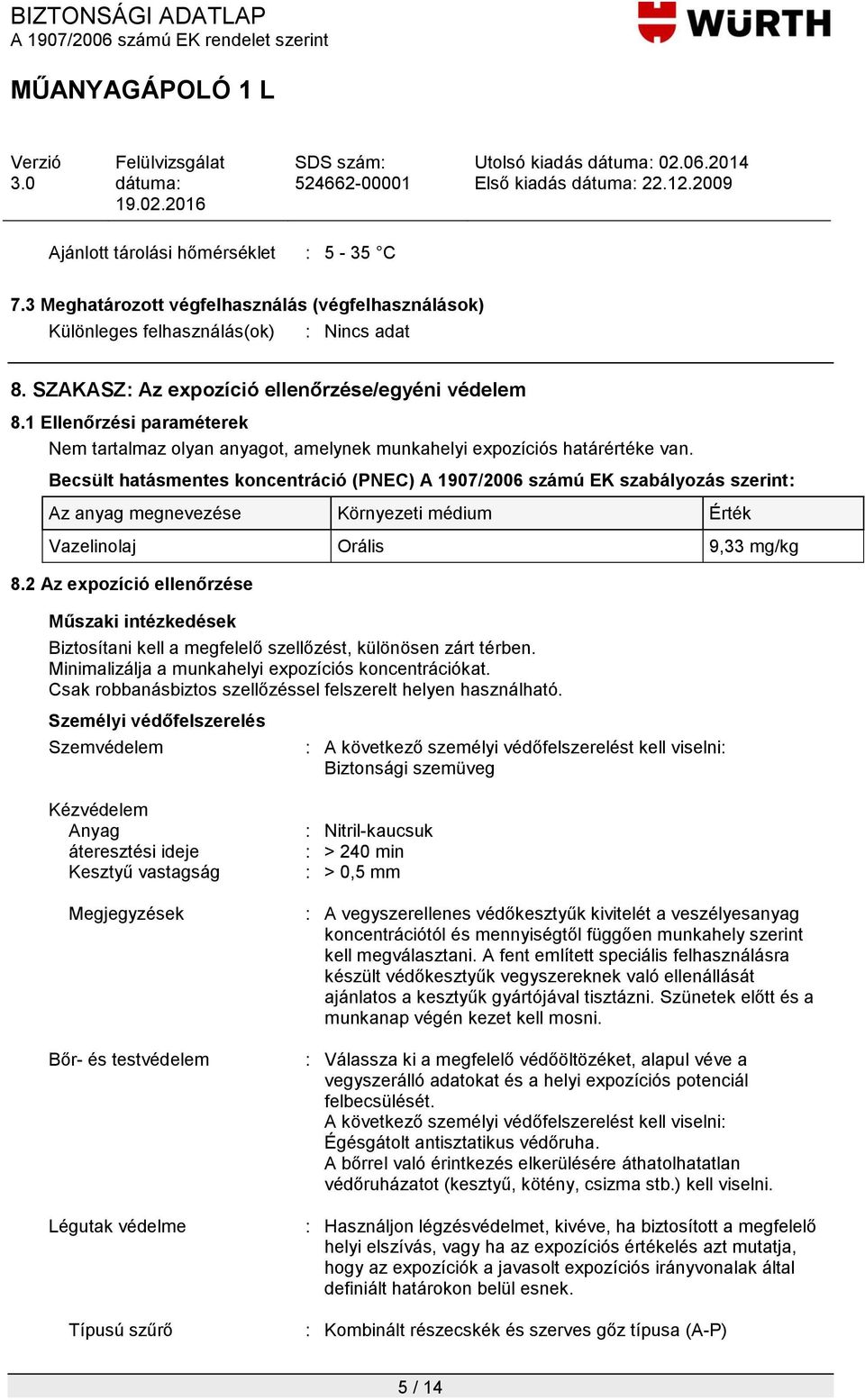 Becsült hatásmentes koncentráció (PNEC) A 1907/2006 számú EK szabályozás szerint: Az anyag megnevezése Környezeti médium Érték Vazelinolaj Orális 9,33 mg/kg 8.