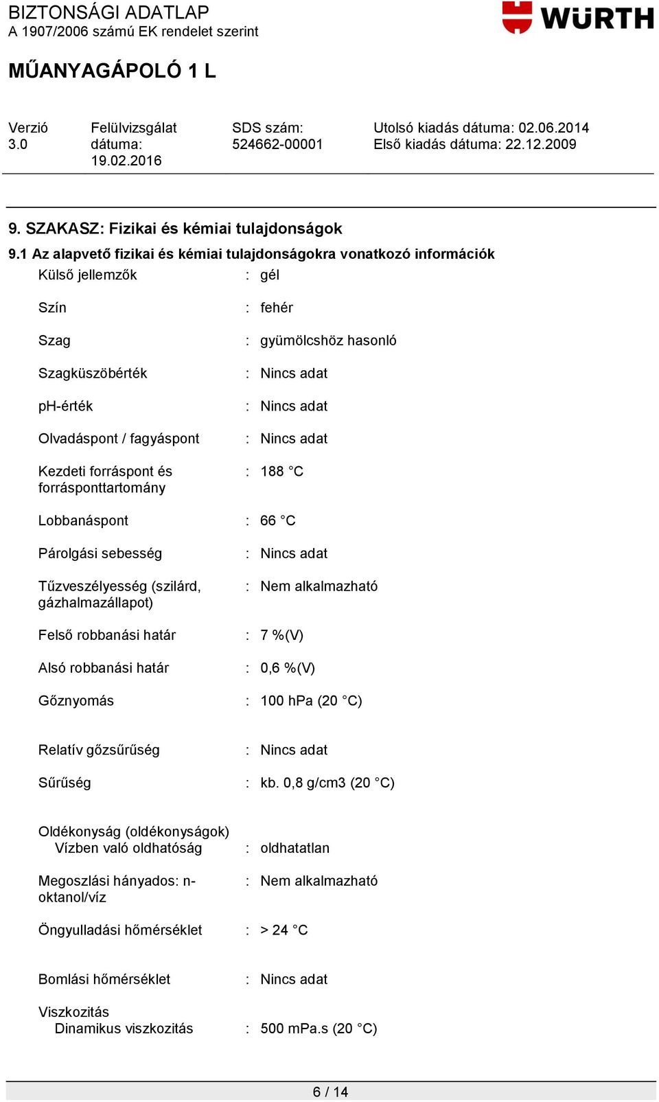 fehér : gyümölcshöz hasonló : Nincs adat : Nincs adat : Nincs adat : 188 C Lobbanáspont : 66 C Párolgási sebesség Tűzveszélyesség (szilárd, gázhalmazállapot) Felső robbanási határ Alsó robbanási