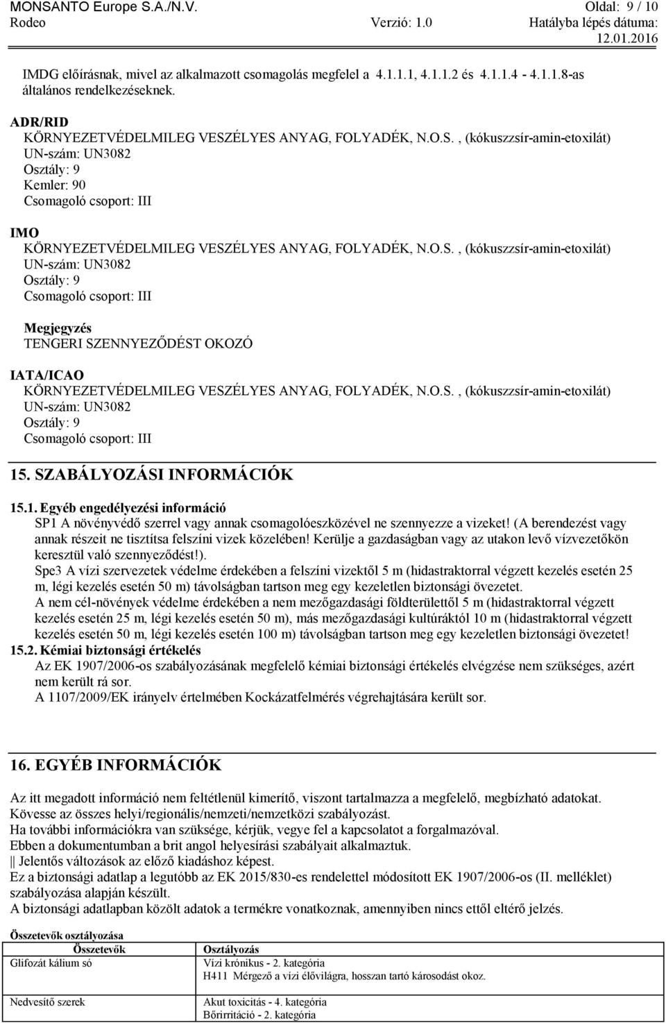 O.S., (kókuszzsír-amin-etoxilát) UN-szám: UN3082 Osztály: 9 Csomagoló csoport: III Megjegyzés TENGERI SZENNYEZŐDÉST OKOZÓ IATA/ICAO KÖRNYEZETVÉDELMILEG VESZÉLYES ANYAG, FOLYADÉK, N.O.S., (kókuszzsír-amin-etoxilát) UN-szám: UN3082 Osztály: 9 Csomagoló csoport: III 15.