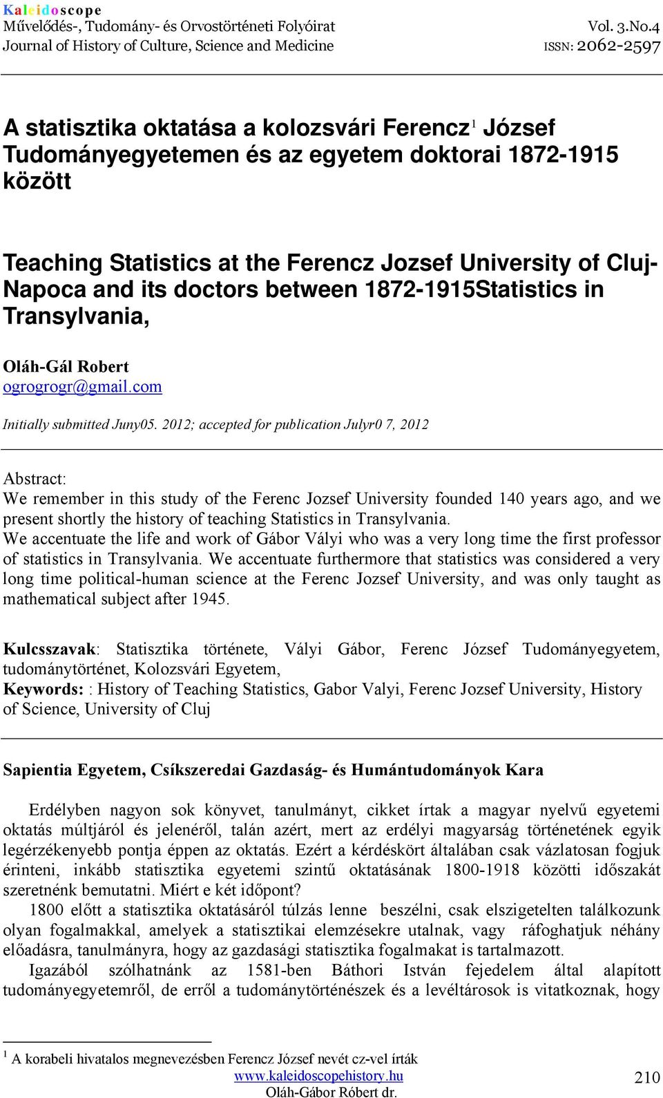 2012; accepted for publication Julyr0 7, 2012 Abstract: We remember in this study of the Ferenc Jozsef University founded 140 years ago, and we present shortly the history of teaching Statistics in
