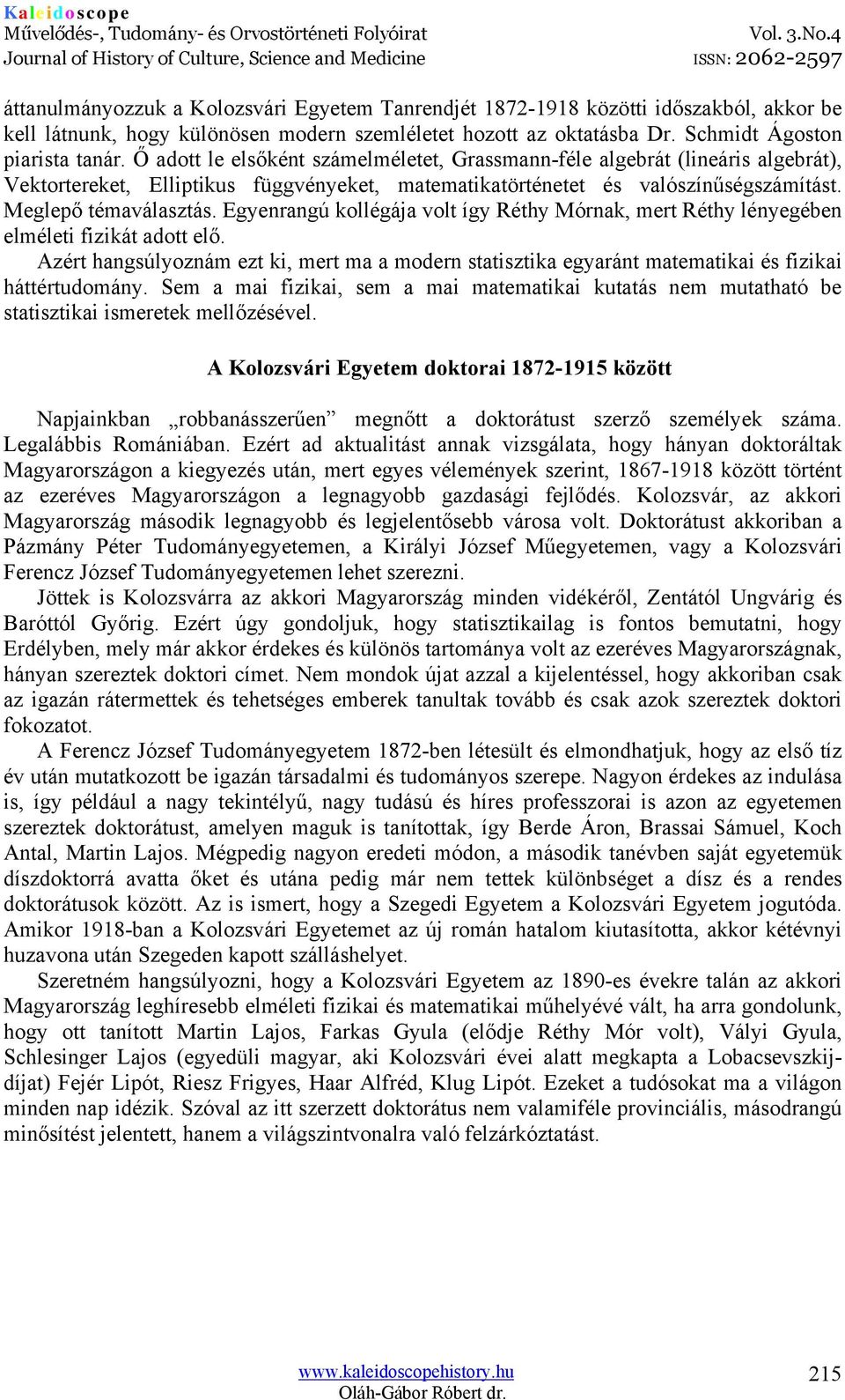 Egyenrangú kollégája volt így Réthy Mórnak, mert Réthy lényegében elméleti fizikát adott elő. Azért hangsúlyoznám ezt ki, mert ma a modern statisztika egyaránt matematikai és fizikai háttértudomány.