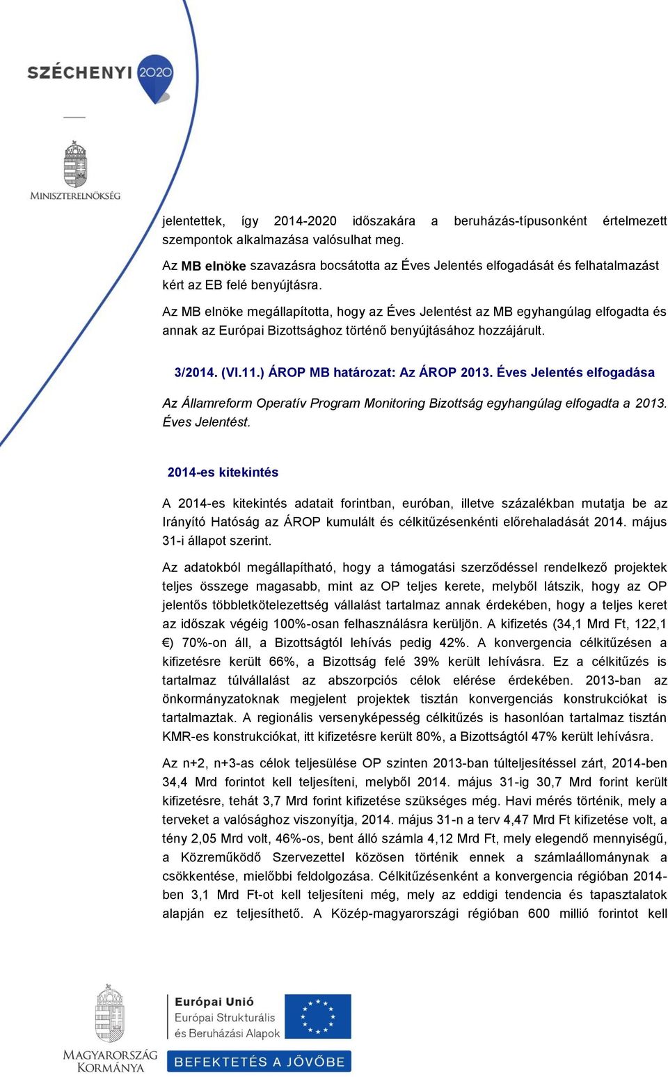 Az MB elnöke megállapította, hogy az Éves Jelentést az MB egyhangúlag elfogadta és annak az Európai Bizottsághoz történő benyújtásához hozzájárult. 3/2014. (VI.11.) ÁROP MB határozat: Az ÁROP 2013.