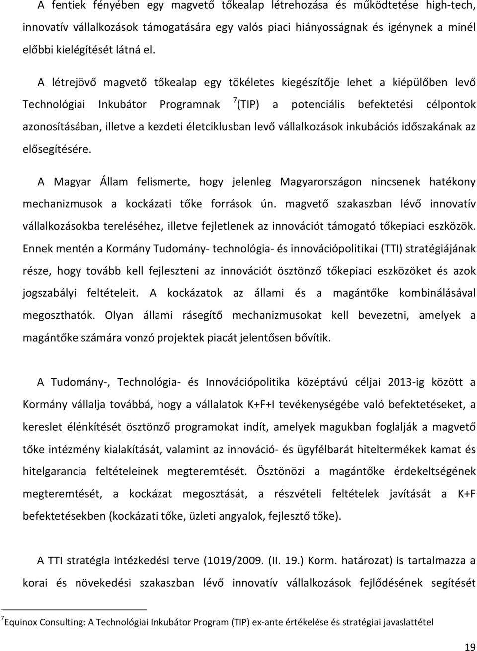 életciklusban levő vállalkozások inkubációs időszakának az elősegítésére. A Magyar Állam felismerte, hogy jelenleg Magyarországon nincsenek hatékony mechanizmusok a kockázati tőke források ún.