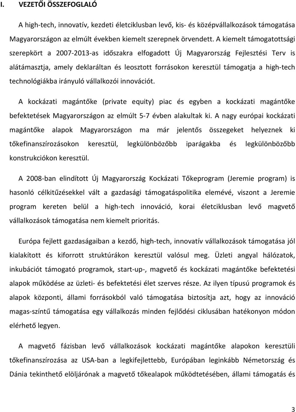 technológiákba irányuló vállalkozói innovációt. A kockázati magántőke (private equity) piac és egyben a kockázati magántőke befektetések Magyarországon az elmúlt 5-7 évben alakultak ki.