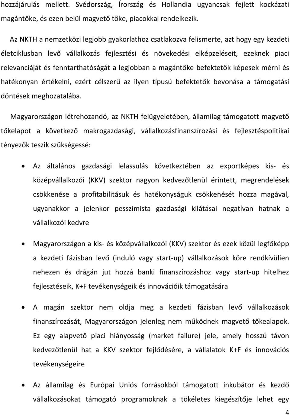 fenntarthatóságát a legjobban a magántőke befektetők képesek mérni és hatékonyan értékelni, ezért célszerű az ilyen típusú befektetők bevonása a támogatási döntések meghozatalába.