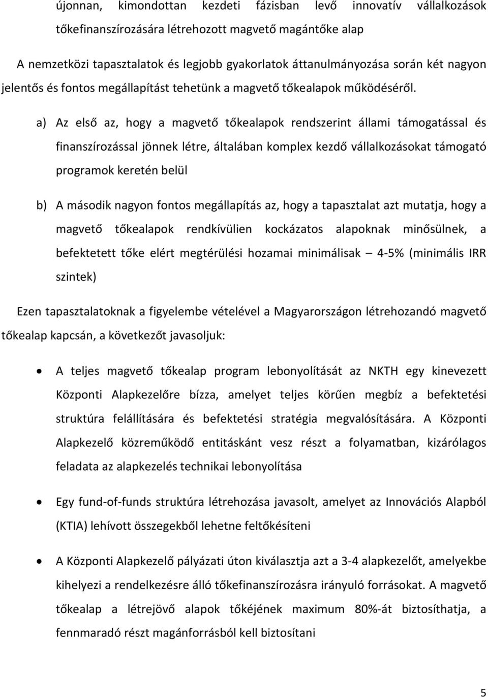 a) Az első az, hogy a magvető tőkealapok rendszerint állami támogatással és finanszírozással jönnek létre, általában komplex kezdő vállalkozásokat támogató programok keretén belül b) A második nagyon