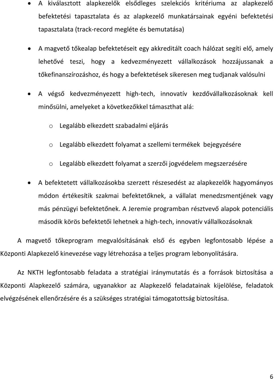 sikeresen meg tudjanak valósulni A végső kedvezményezett high-tech, innovatív kezdővállalkozásoknak kell minősülni, amelyeket a következőkkel támaszthat alá: o Legalább elkezdett szabadalmi eljárás o