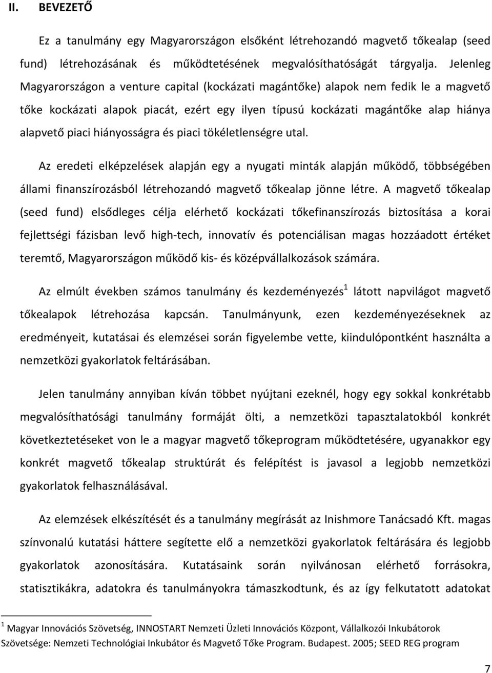 hiányosságra és piaci tökéletlenségre utal. Az eredeti elképzelések alapján egy a nyugati minták alapján működő, többségében állami finanszírozásból létrehozandó magvető tőkealap jönne létre.