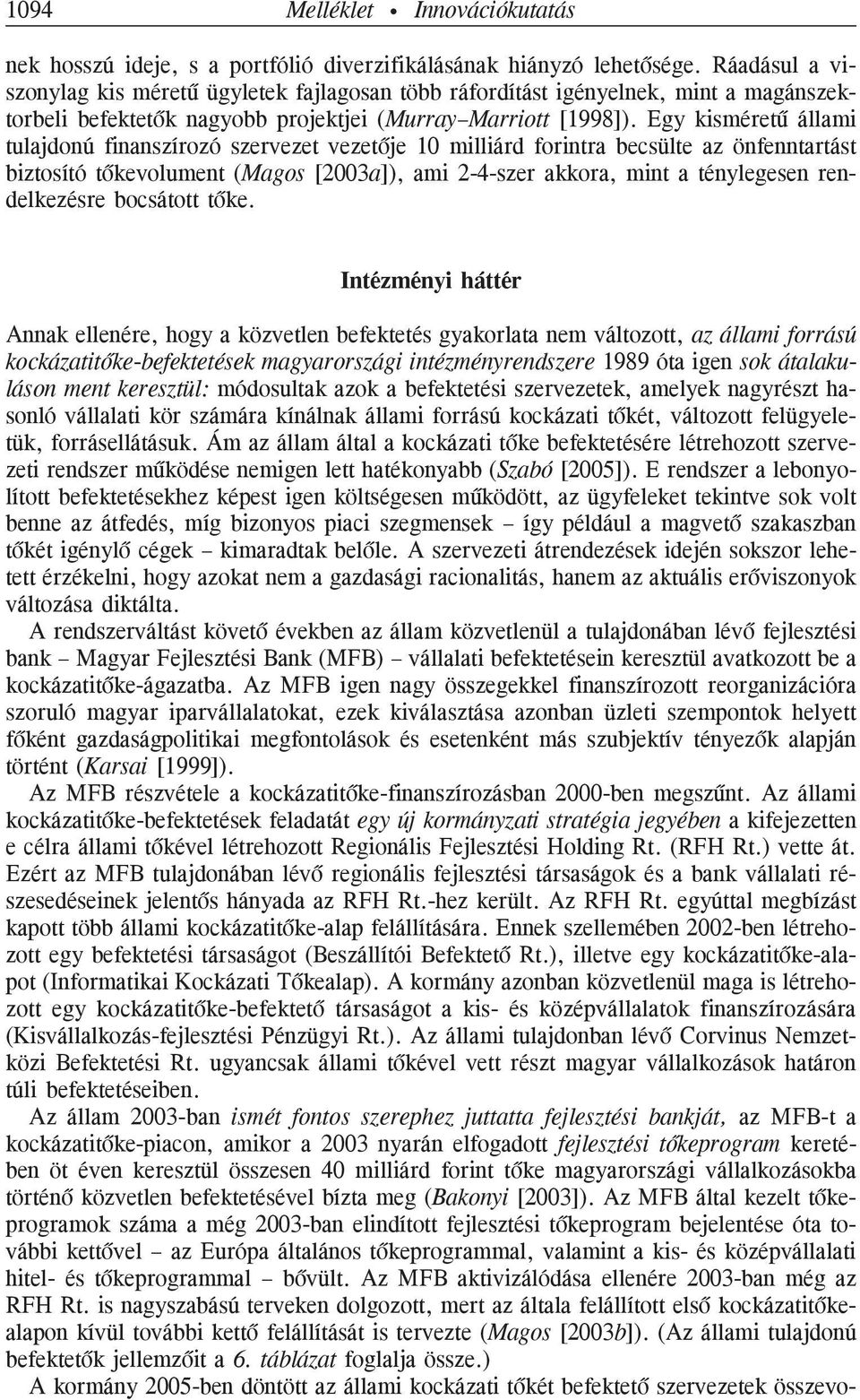 Egy kisméretû állami tulajdonú finanszírozó szervezet vezetõje 10 milliárd forintra becsülte az önfenntartást biztosító tõkevolument (Magos [2003a]), ami 2-4-szer akkora, mint a ténylegesen