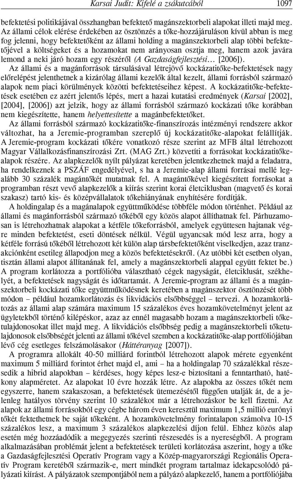 a hozamokat nem arányosan osztja meg, hanem azok javára lemond a neki járó hozam egy részérõl (A Gazdaságfejlesztési... [2006]).