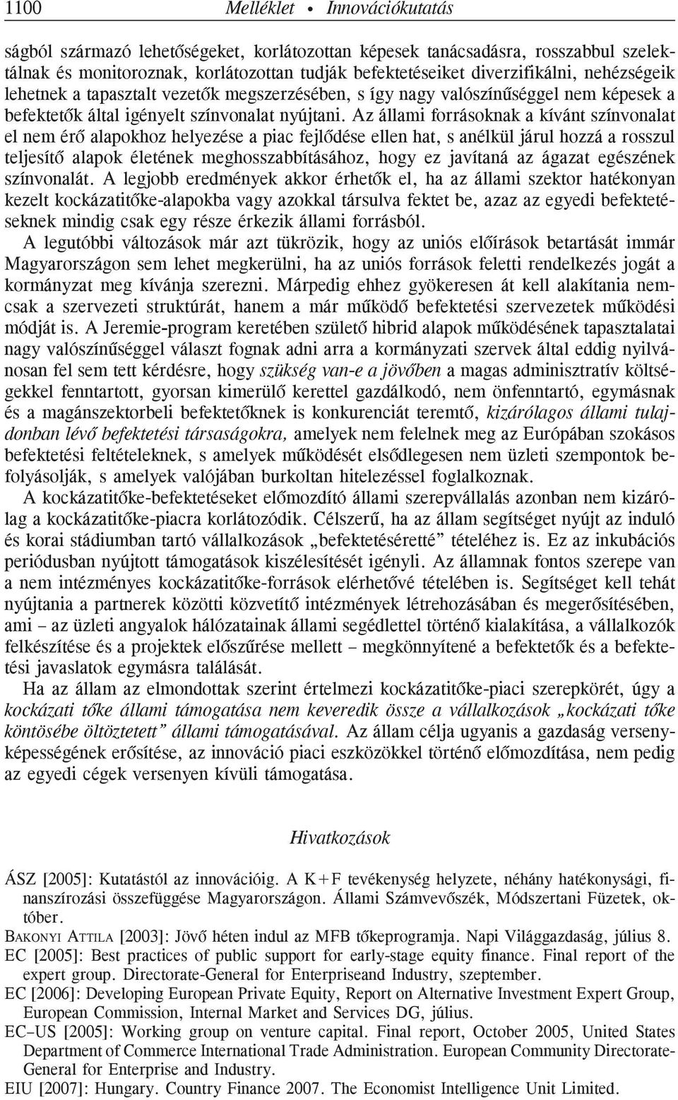 Az állami forrásoknak a kívánt színvonalat el nem érõ alapokhoz helyezése a piac fejlõdése ellen hat, s anélkül járul hozzá a rosszul teljesítõ alapok életének meghosszabbításához, hogy ez javítaná