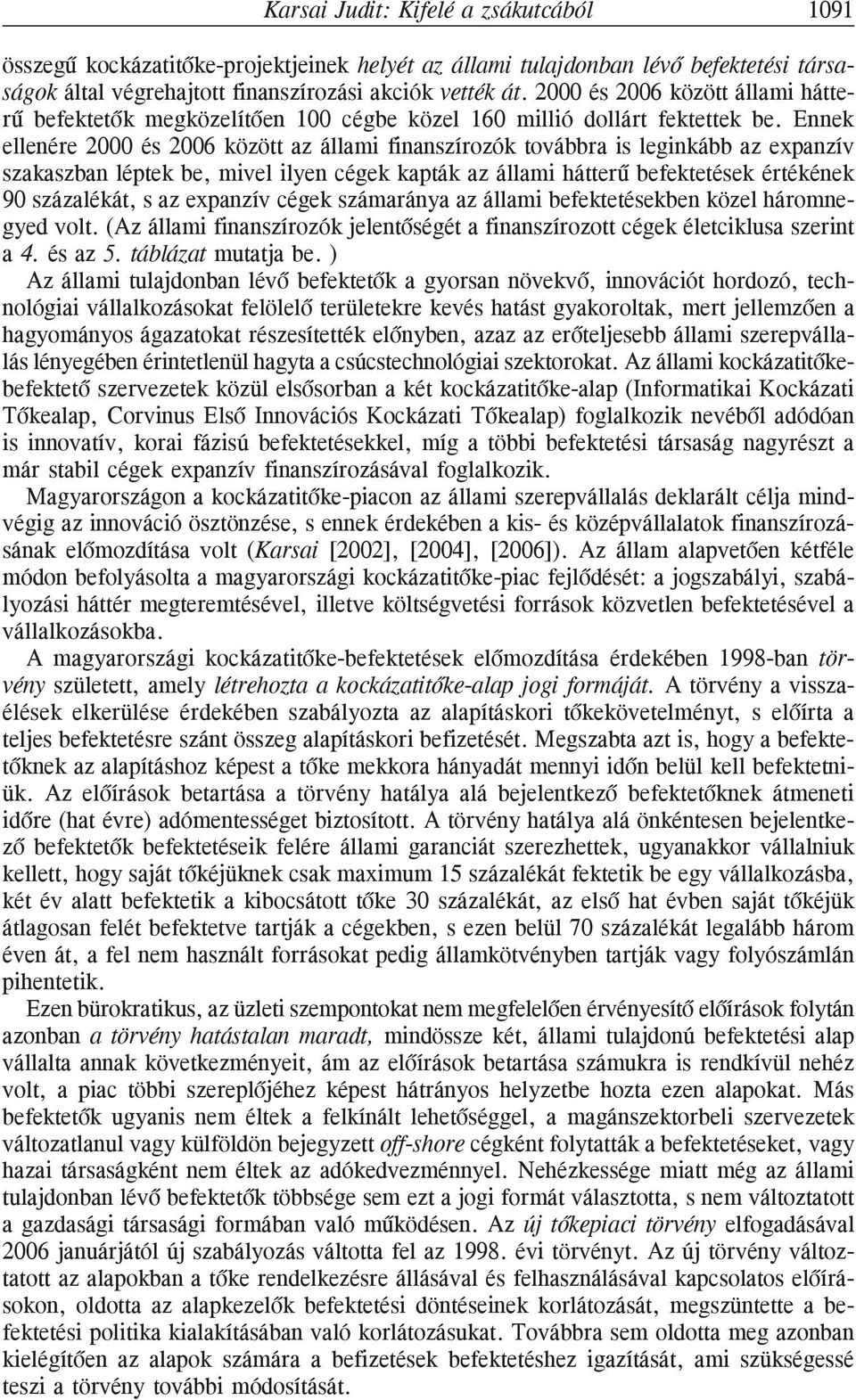 Ennek ellenére 2000 és 2006 között az állami finanszírozók továbbra is leginkább az expanzív szakaszban léptek be, mivel ilyen cégek kapták az állami hátterû befektetések értékének 90 százalékát, s