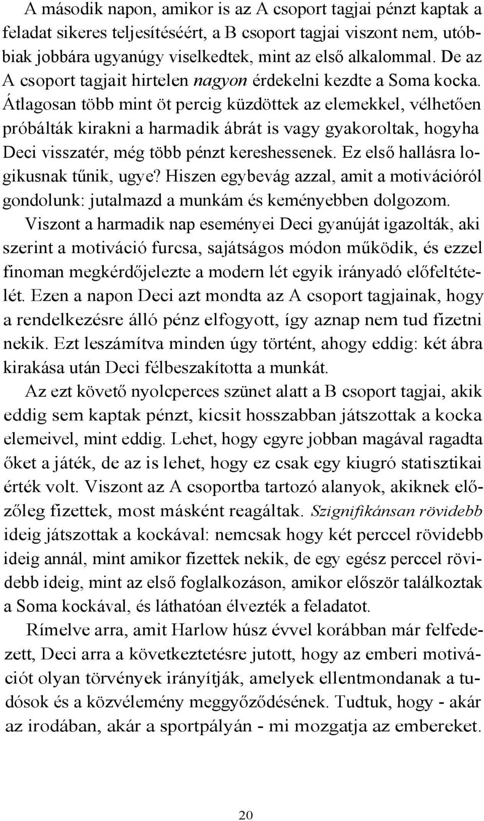 Átlagosan több mint öt percig küzdöttek az elemekkel, vélhetően próbálták kirakni a harmadik ábrát is vagy gyakoroltak, hogyha Deci visszatér, még több pénzt kereshessenek.