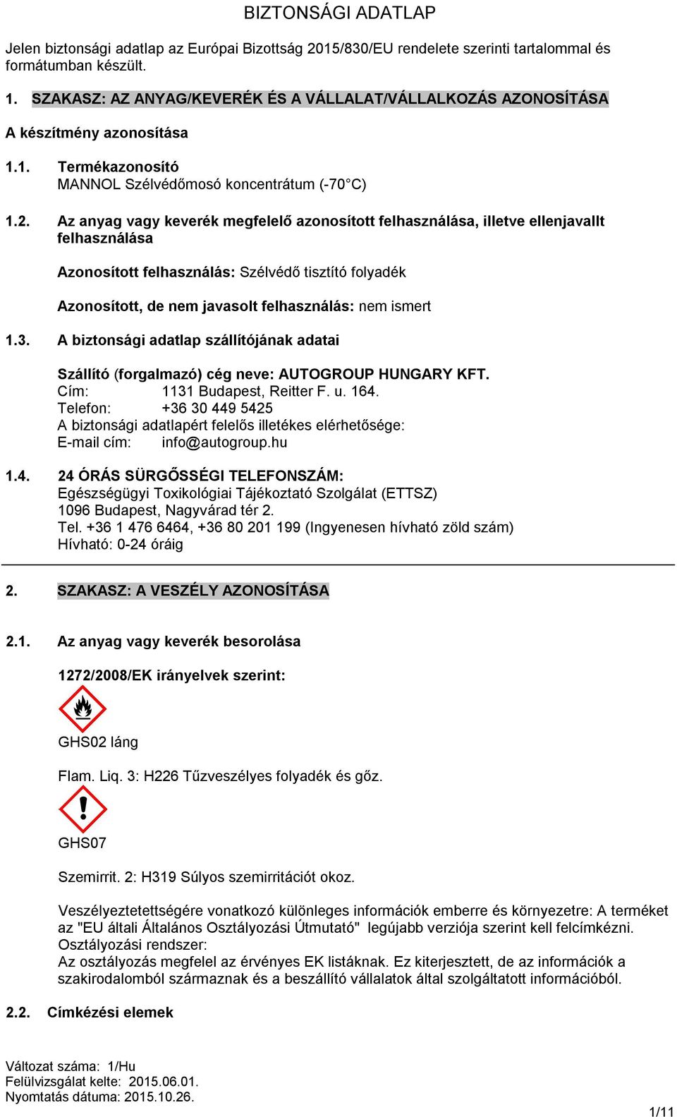 Az anyag vagy keverék megfelelő azonosított felhasználása, illetve ellenjavallt felhasználása Azonosított felhasználás: Szélvédő tisztító folyadék Azonosított, de nem javasolt felhasználás: nem