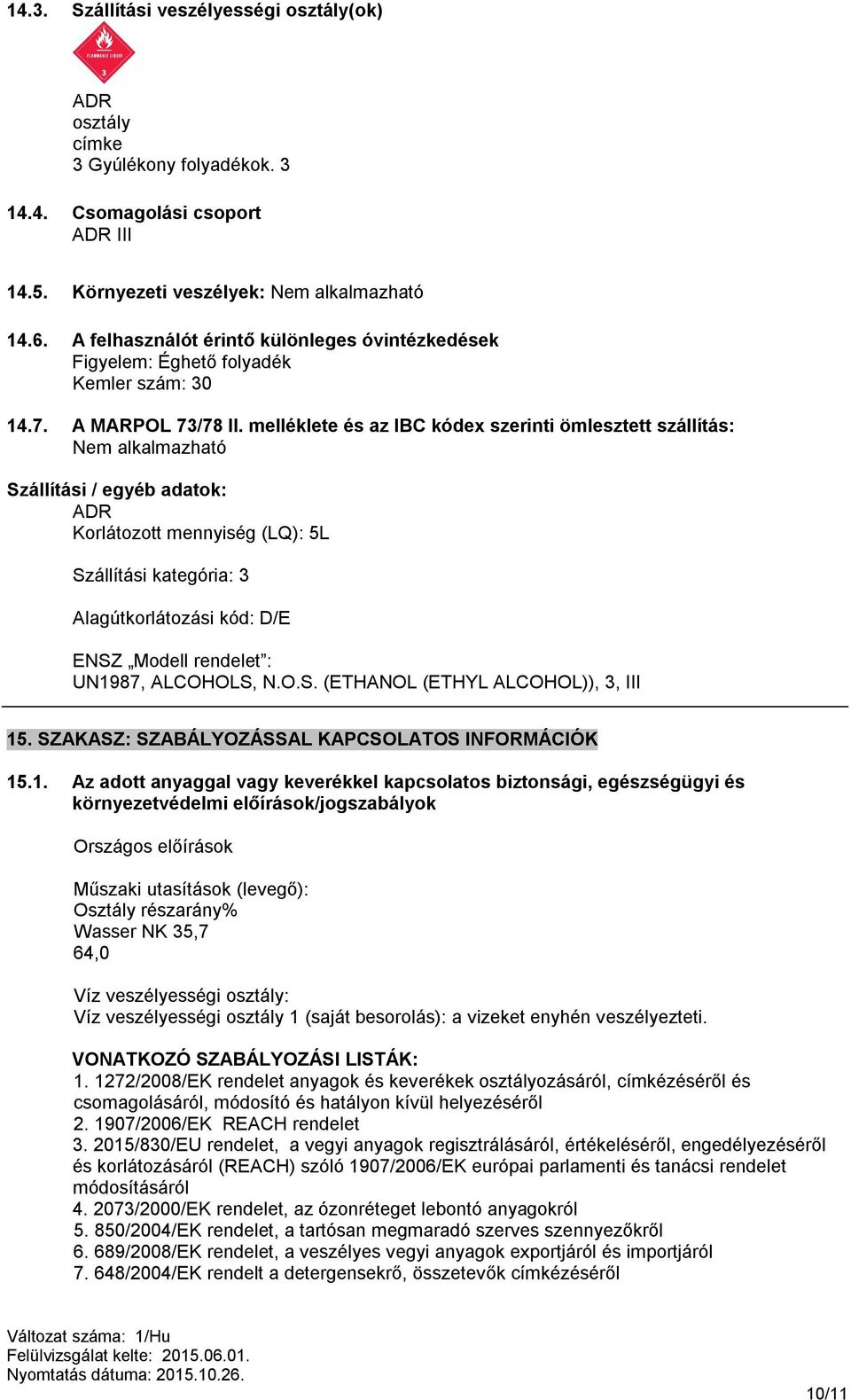 melléklete és az IBC kódex szerinti ömlesztett szállítás: Nem alkalmazható Szállítási / egyéb adatok: ADR Korlátozott mennyiség (LQ): 5L Szállítási kategória: 3 Alagútkorlátozási kód: D/E ENSZ Modell