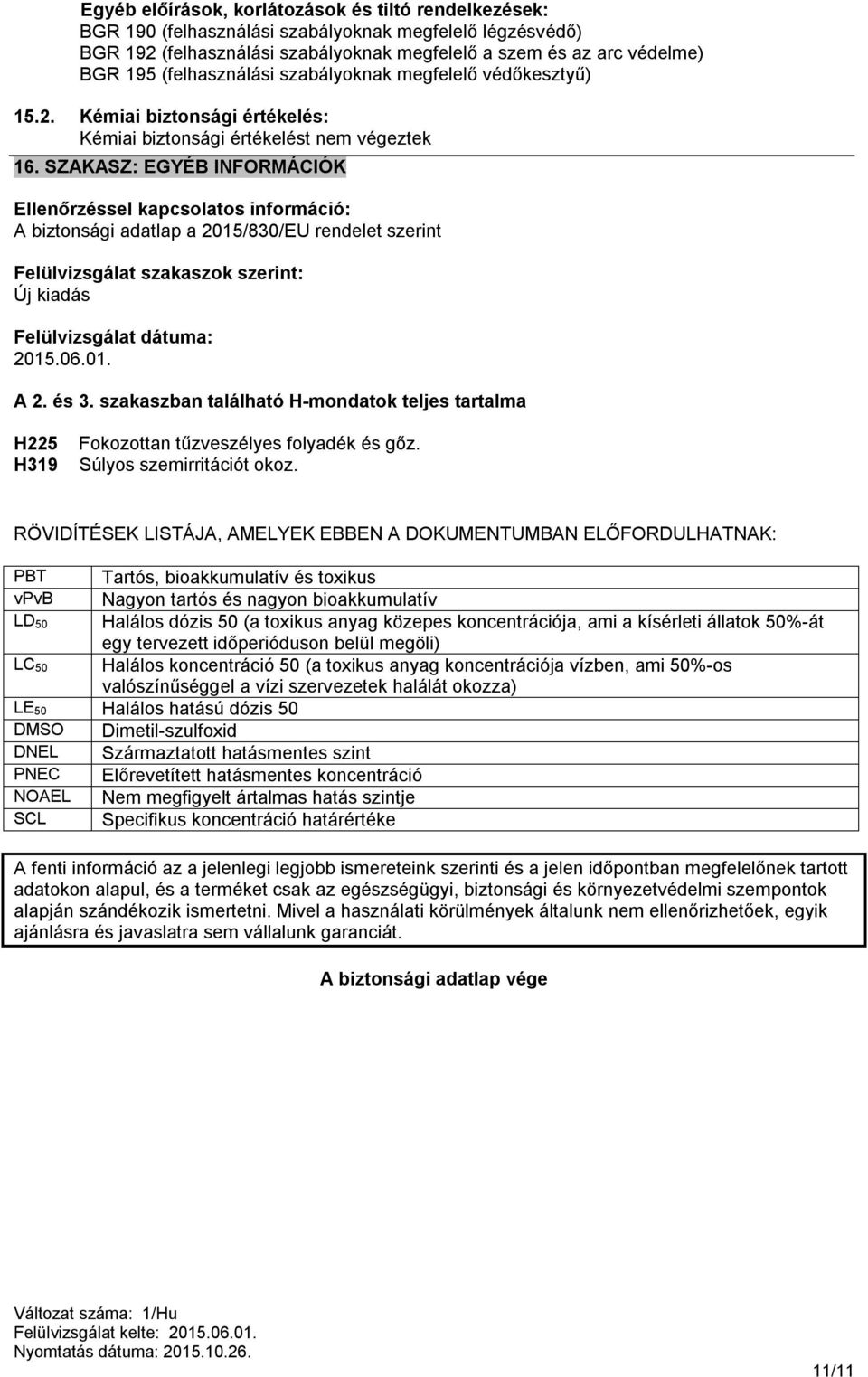 SZAKASZ: EGYÉB INFORMÁCIÓK Ellenőrzéssel kapcsolatos információ: A biztonsági adatlap a 2015/830/EU rendelet szerint Felülvizsgálat szakaszok szerint: Új kiadás Felülvizsgálat dátuma: 2015.06.01. A 2.