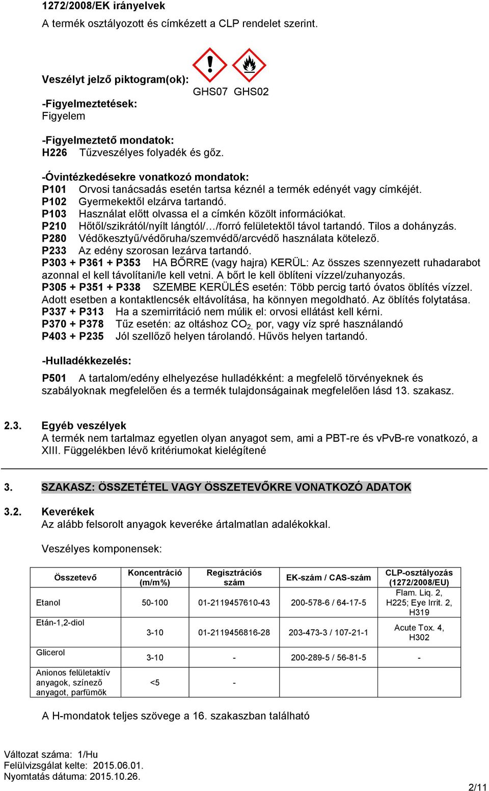 -Óvintézkedésekre vonatkozó mondatok: P101 Orvosi tanácsadás esetén tartsa kéznél a termék edényét vagy címkéjét. P102 Gyermekektől elzárva tartandó.