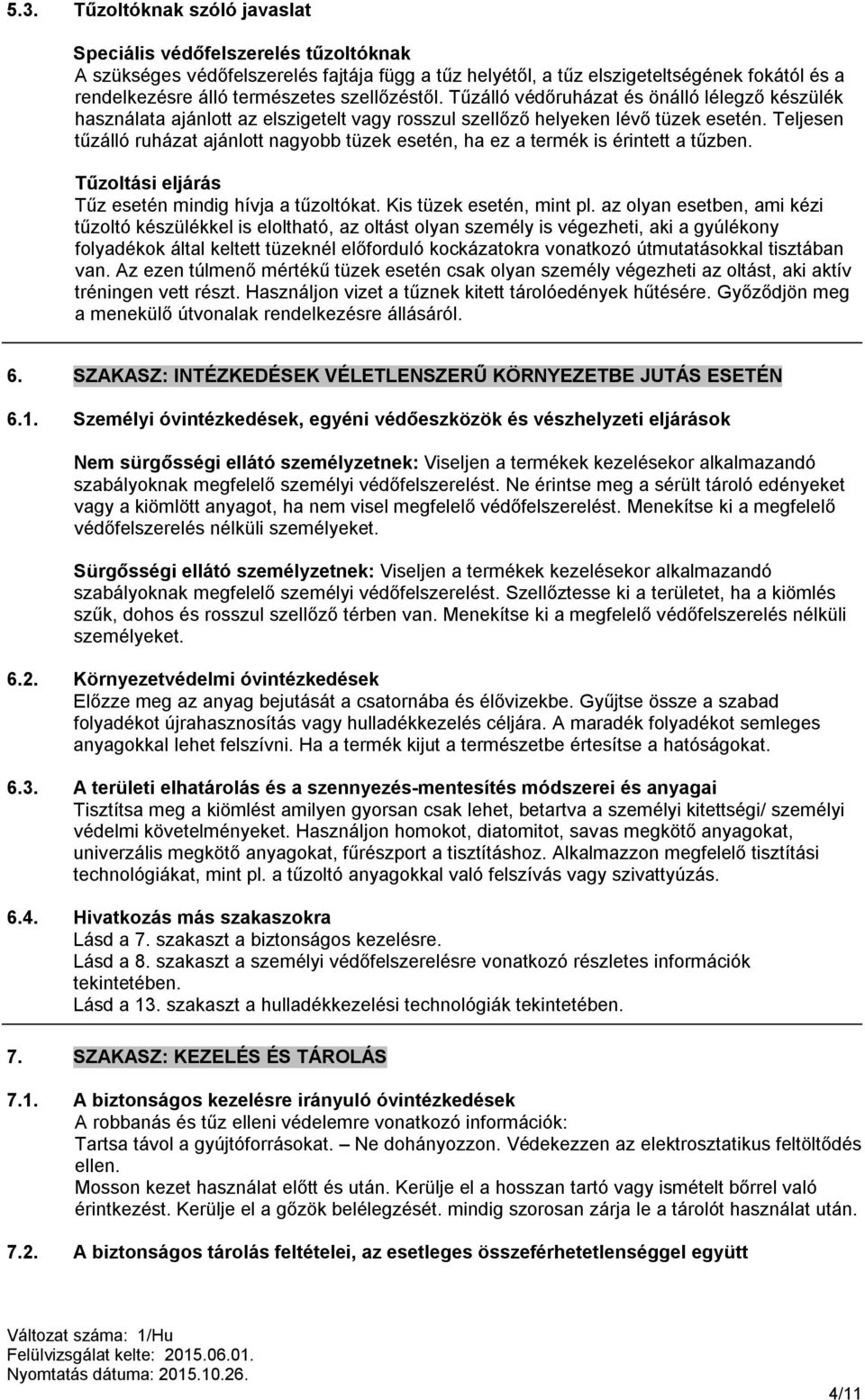 Teljesen tűzálló ruházat ajánlott nagyobb tüzek esetén, ha ez a termék is érintett a tűzben. Tűzoltási eljárás Tűz esetén mindig hívja a tűzoltókat. Kis tüzek esetén, mint pl.