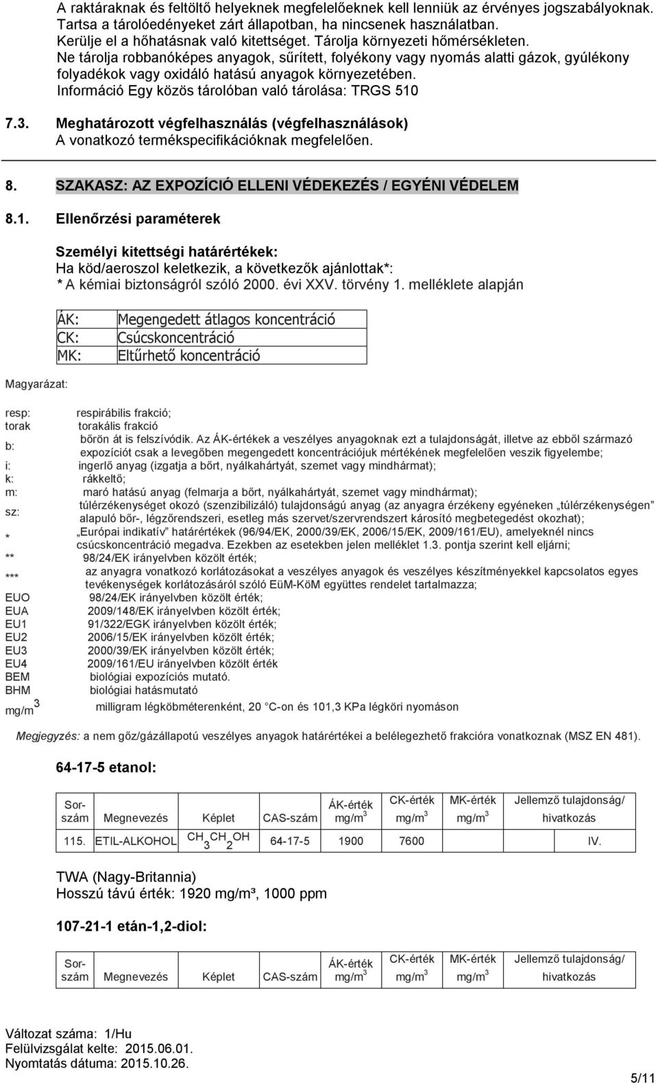 Ne tárolja robbanóképes anyagok, sűrített, folyékony vagy nyomás alatti gázok, gyúlékony folyadékok vagy oxidáló hatású anyagok környezetében. Információ Egy közös tárolóban való tárolása: TRGS 510 7.