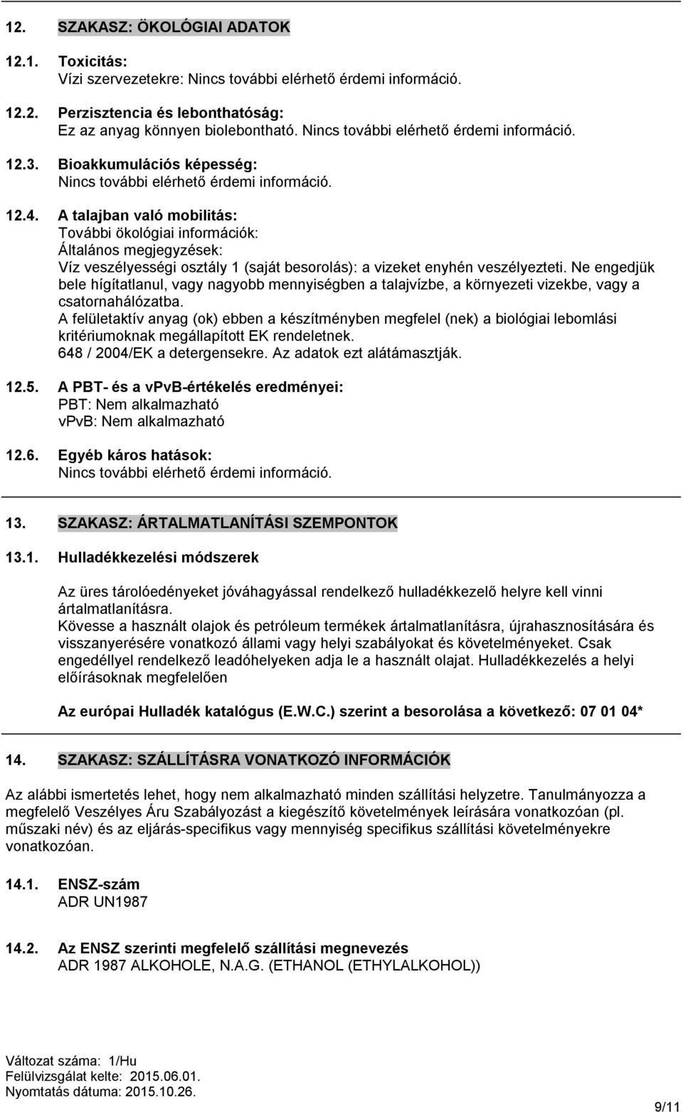 A talajban való mobilitás: További ökológiai információk: Általános megjegyzések: Víz veszélyességi osztály 1 (saját besorolás): a vizeket enyhén veszélyezteti.