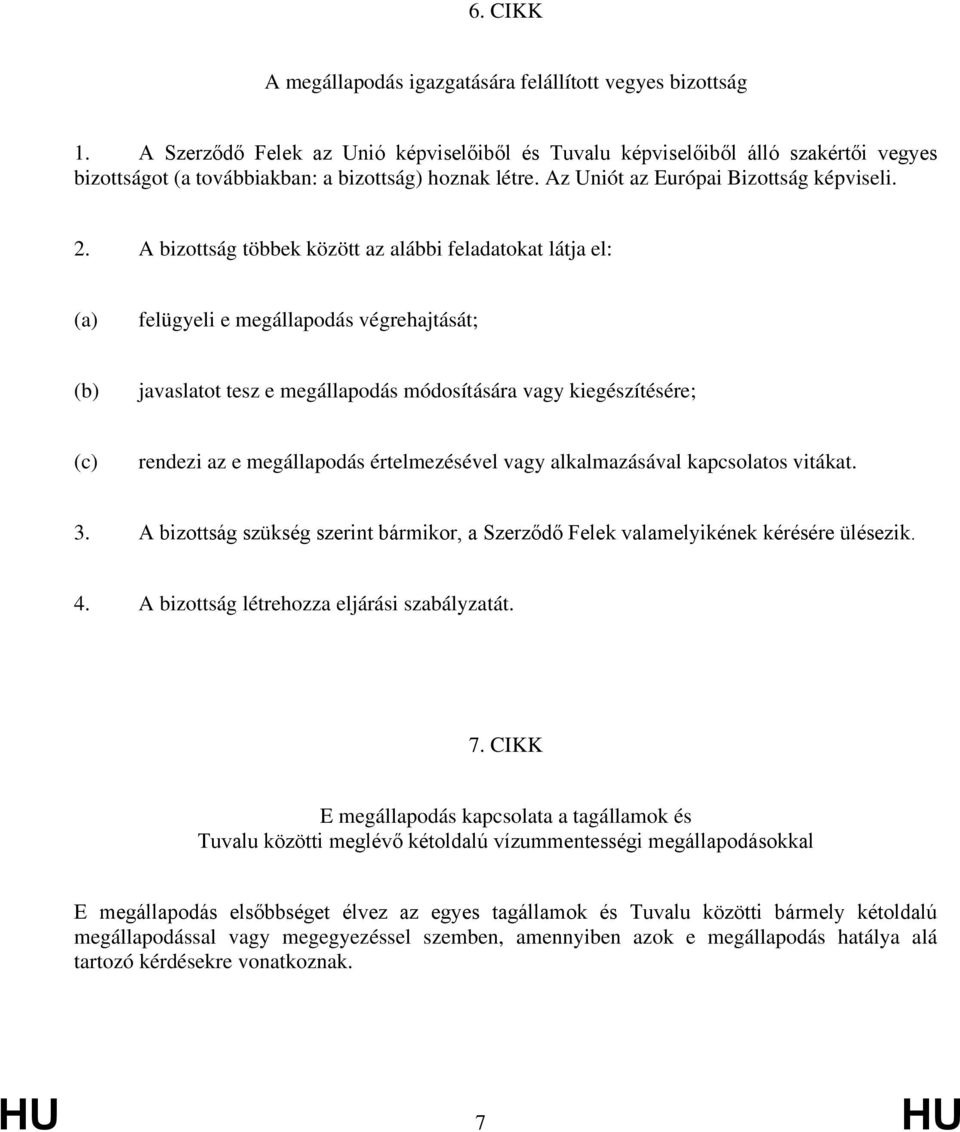 A bizottság többek között az alábbi feladatokat látja el: (a) felügyeli e megállapodás végrehajtását; (b) javaslatot tesz e megállapodás módosítására vagy kiegészítésére; (c) rendezi az e