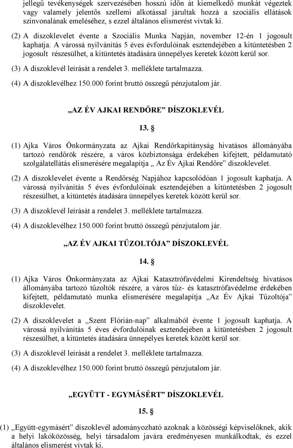 A várossá nyilvánítás 5 éves évfordulóinak esztendejében a kitüntetésben 2 jogosult részesülhet, a kitüntetés átadására ünnepélyes keretek között kerül sor. AZ ÉV AJKAI RENDŐRE DÍSZOKLEVÉL 13.