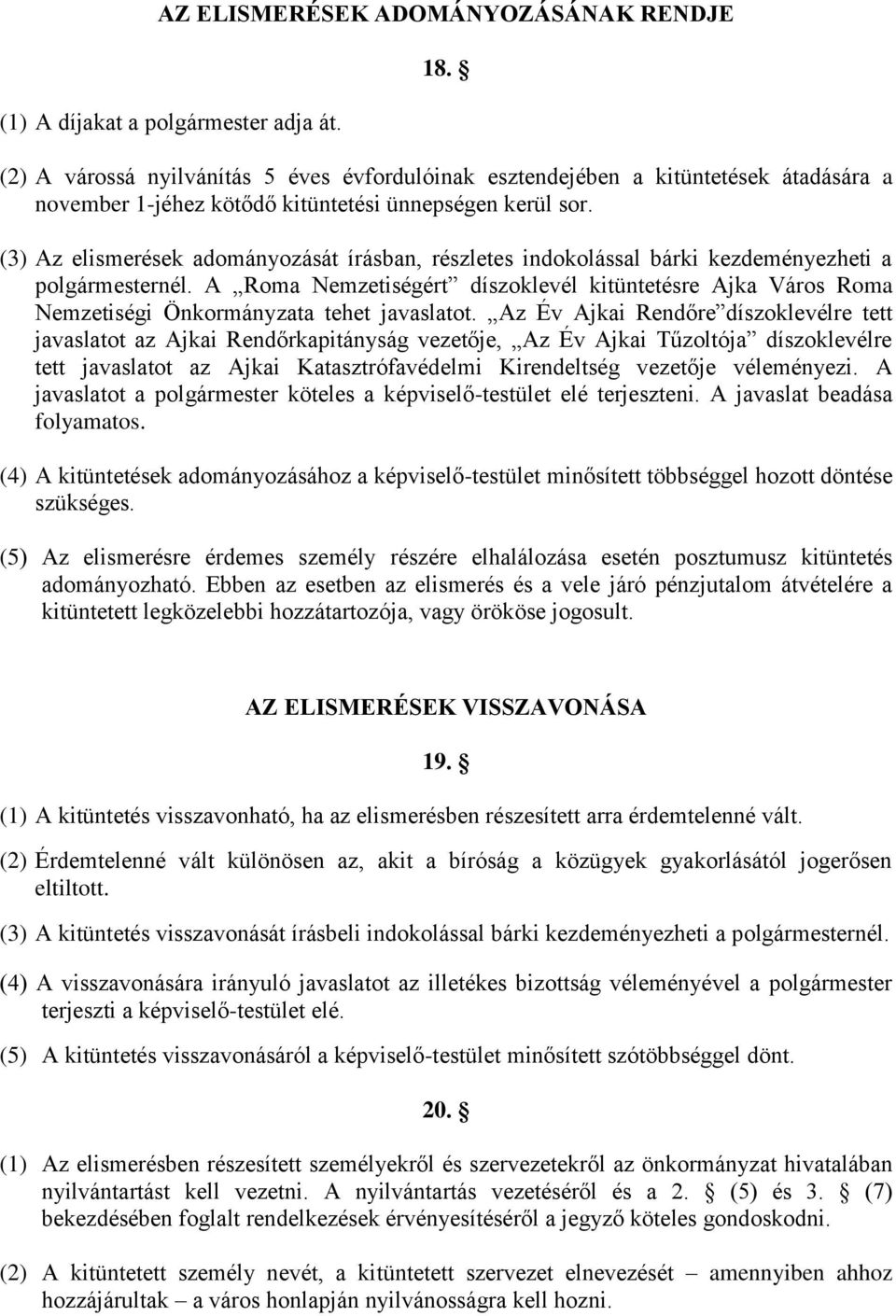 (3) Az elismerések adományozását írásban, részletes indokolással bárki kezdeményezheti a polgármesternél.