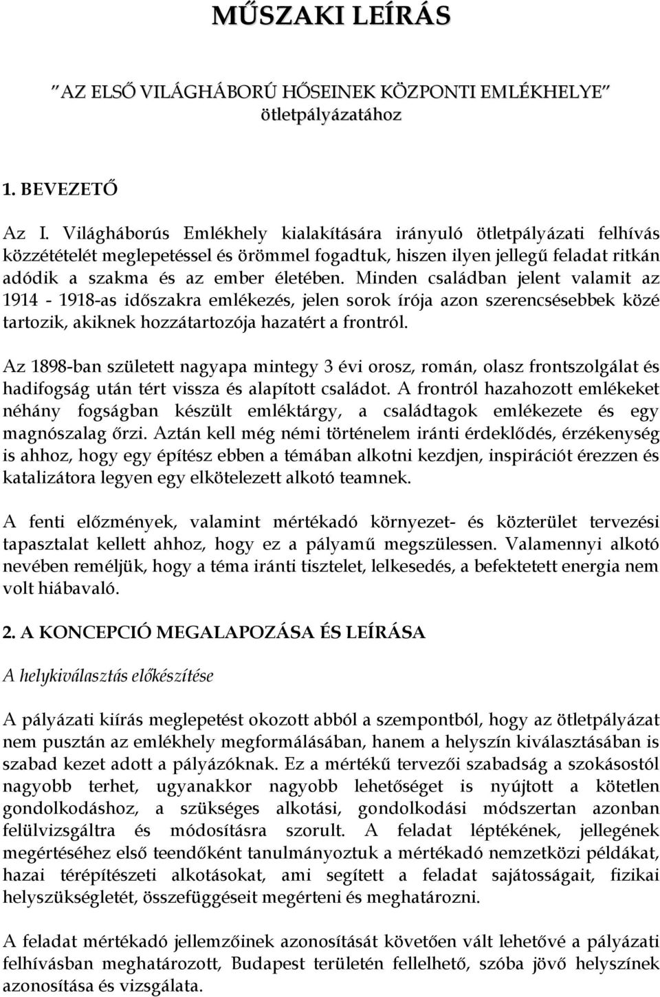 Minden családban jelent valamit az 1914-1918-as időszakra emlékezés, jelen sorok írója azon szerencsésebbek közé tartozik, akiknek hozzátartozója hazatért a frontról.