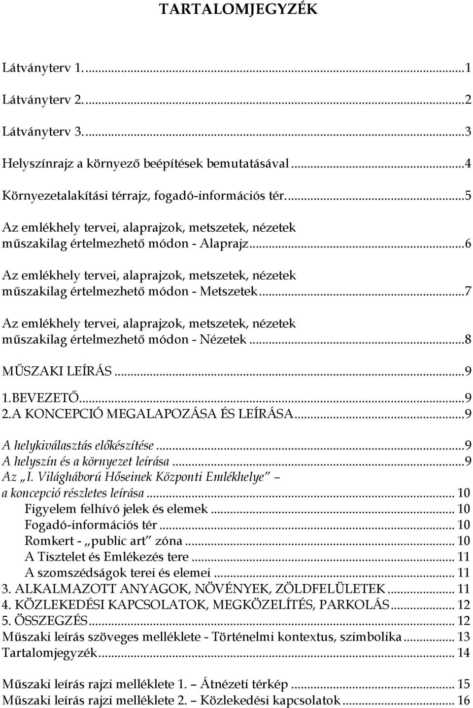 .. 7 Az emlékhely tervei, alaprajzok, metszetek, nézetek műszakilag értelmezhető módon - Nézetek... 8 MŰSZAKI LEÍRÁS... 9 1.BEVEZETŐ... 9 2.A KONCEPCIÓ MEGALAPOZÁSA ÉS LEÍRÁSA.